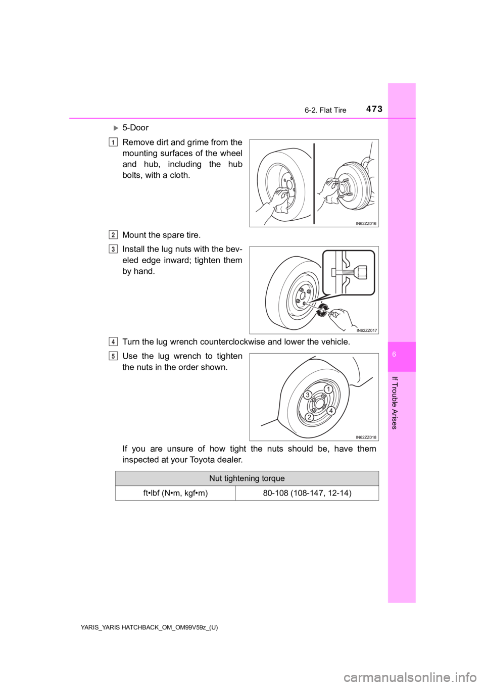 TOYOTA YARIS 2020  Owners Manual (in English) YARIS_YARIS HATCHBACK_OM_OM99V59z_(U)
4736-2. Flat Tire
6
If Trouble Arises
5-Door
Remove dirt and grime from the
mounting surfaces of the wheel
and  hub,  including  the  hub
bolts, with a cloth.
