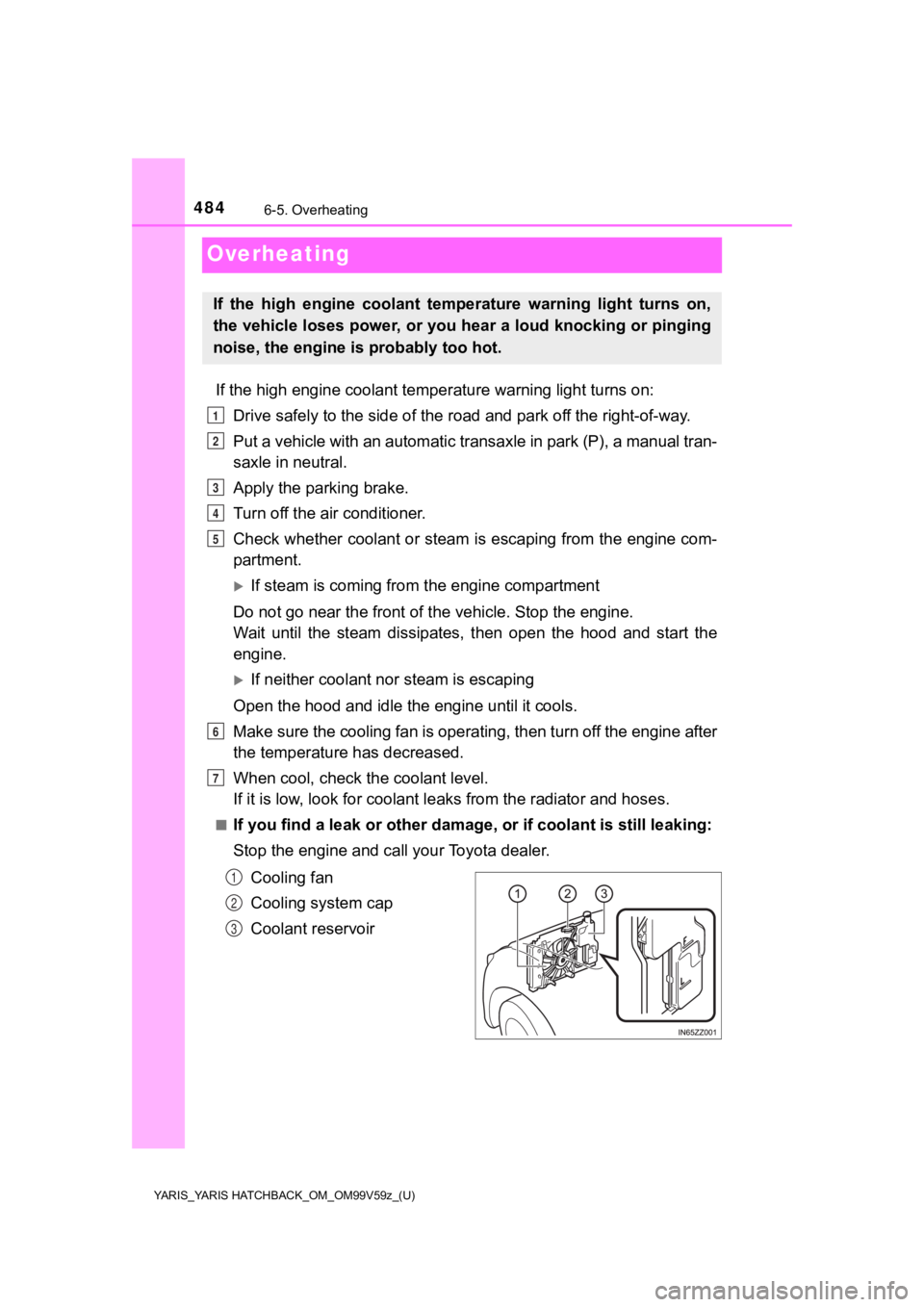 TOYOTA YARIS 2020 Owners Manual (in English) 484
YARIS_YARIS HATCHBACK_OM_OM99V59z_(U)
6-5. Overheating
Overheating
If the high engine coolant temperature warning light turns on:
Drive safely to the side of the road and park off the right-of-wa TOYOTA YARIS 2020 Owners Manual (in English) 484
YARIS_YARIS HATCHBACK_OM_OM99V59z_(U)
6-5. Overheating
Overheating
If the high engine coolant temperature warning light turns on:
Drive safely to the side of the road and park off the right-of-wa