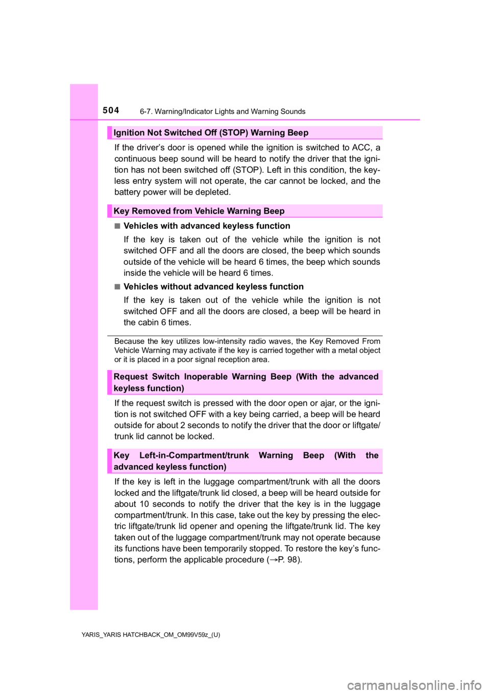 TOYOTA YARIS 2020  Owners Manual (in English) 5046-7. Warning/Indicator Lights and Warning Sounds
YARIS_YARIS HATCHBACK_OM_OM99V59z_(U)
If  the  driver’s  door  is  opened  while  the  ignition  is  switched  t o ACC,  a
continuous beep  sound 