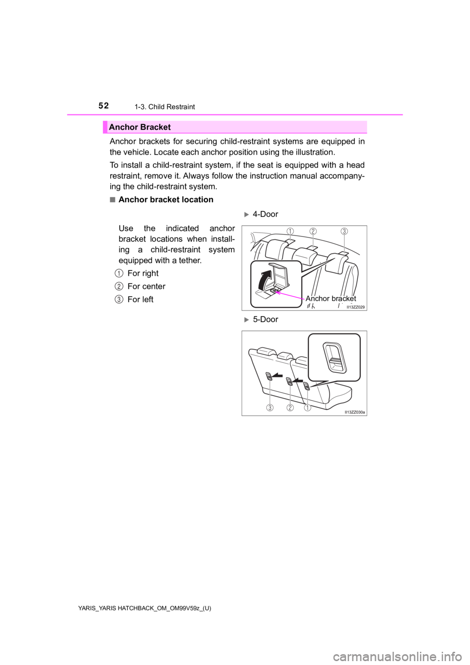 TOYOTA YARIS 2020 (in English) Workshop Manual 52
YARIS_YARIS HATCHBACK_OM_OM99V59z_(U)
1-3. Child Restraint
Anchor brackets for securing child-restraint systems are equipped in
the vehicle. Locate each anchor position us ing the illustra TOYOTA YARIS 2020 (in English) Workshop Manual 52
YARIS_YARIS HATCHBACK_OM_OM99V59z_(U)
1-3. Child Restraint
Anchor brackets for securing child-restraint systems are equipped in
the vehicle. Locate each anchor position us ing the illustra
