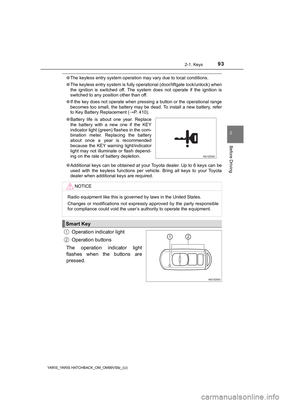 TOYOTA YARIS 2020 Owners Manual (in English) YARIS_YARIS HATCHBACK_OM_OM99V59z_(U)
932-1. Keys
2
Before Driving
●The keyless entry system operation may vary due to local conditions.
● The keyless entry system is fully operational (door/liftg TOYOTA YARIS 2020 Owners Manual (in English) YARIS_YARIS HATCHBACK_OM_OM99V59z_(U)
932-1. Keys
2
Before Driving
●The keyless entry system operation may vary due to local conditions.
● The keyless entry system is fully operational (door/liftg