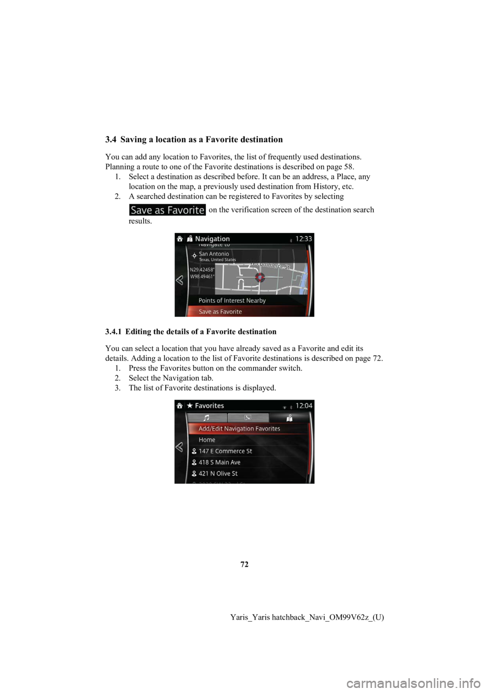 TOYOTA YARIS 2020 Accessories, Audio & Navigation (in English) 72
Yaris_Yaris hatchback_Navi_OM99V62z_(U)
3.4 Saving a location as a Favorite destination
You can add any location to Favorites, the list of frequently u sed destinations.
Planning a route to one of TOYOTA YARIS 2020 Accessories, Audio & Navigation (in English) 72
Yaris_Yaris hatchback_Navi_OM99V62z_(U)
3.4 Saving a location as a Favorite destination
You can add any location to Favorites, the list of frequently u sed destinations.
Planning a route to one of
