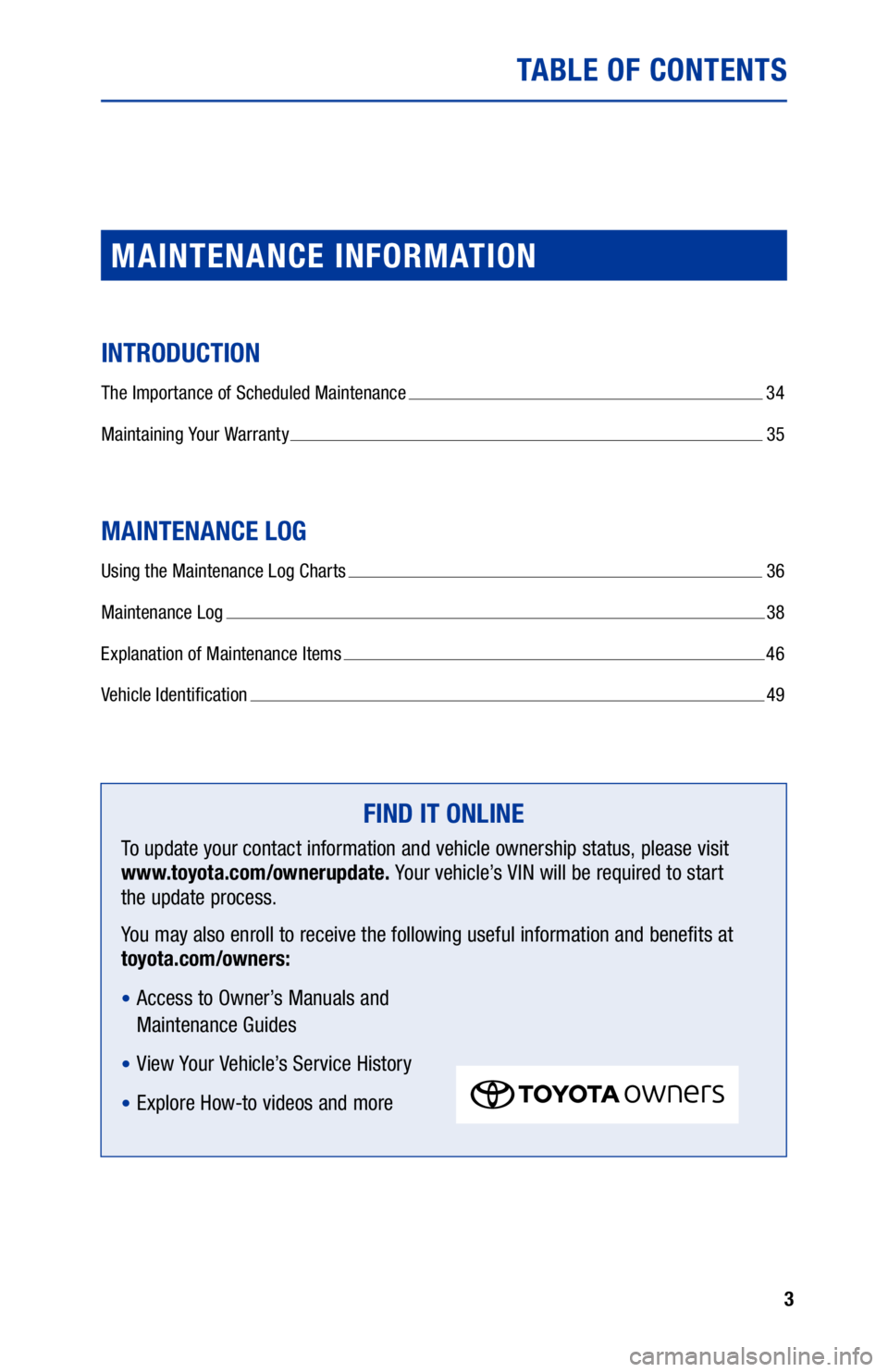 TOYOTA YARIS 2020  Warranties & Maintenance Guides (in English) 3
TABLE OF CONTENTS
MAINTENANCE INFORMATION
INTRODUCTION
The Importance of Scheduled Maintenance  34
Maintaining Your Warranty 
  35
MAINTENANCE LOG
Using the Maintenance Log Charts  36
Maintenance Lo