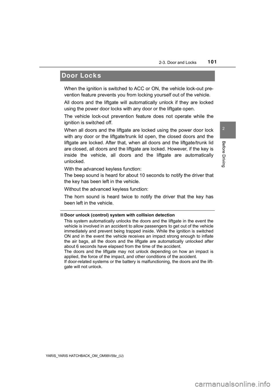 TOYOTA YARIS HATCHBACK 2020 (in English) User Guide 101
YARIS_YARIS HATCHBACK_OM_OM99V59z_(U)
2-3. Door and Locks
2
Before Driving
Door Locks
When the ignition is switched to ACC or ON, the vehicle lock-out pre-
vention feature prevent s you from locki TOYOTA YARIS HATCHBACK 2020 (in English) User Guide 101
YARIS_YARIS HATCHBACK_OM_OM99V59z_(U)
2-3. Door and Locks
2
Before Driving
Door Locks
When the ignition is switched to ACC or ON, the vehicle lock-out pre-
vention feature prevent s you from locki
