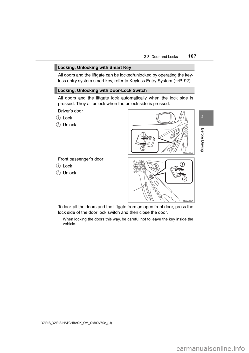 TOYOTA YARIS HATCHBACK 2020 (in English) Owners Manual YARIS_YARIS HATCHBACK_OM_OM99V59z_(U)
1072-3. Door and Locks
2
Before Driving
All doors and the liftgate can be locked/unlocked by operating the key-
less entry system smart key, r efer to Keyless Ent TOYOTA YARIS HATCHBACK 2020 (in English) Owners Manual YARIS_YARIS HATCHBACK_OM_OM99V59z_(U)
1072-3. Door and Locks
2
Before Driving
All doors and the liftgate can be locked/unlocked by operating the key-
less entry system smart key, r efer to Keyless Ent