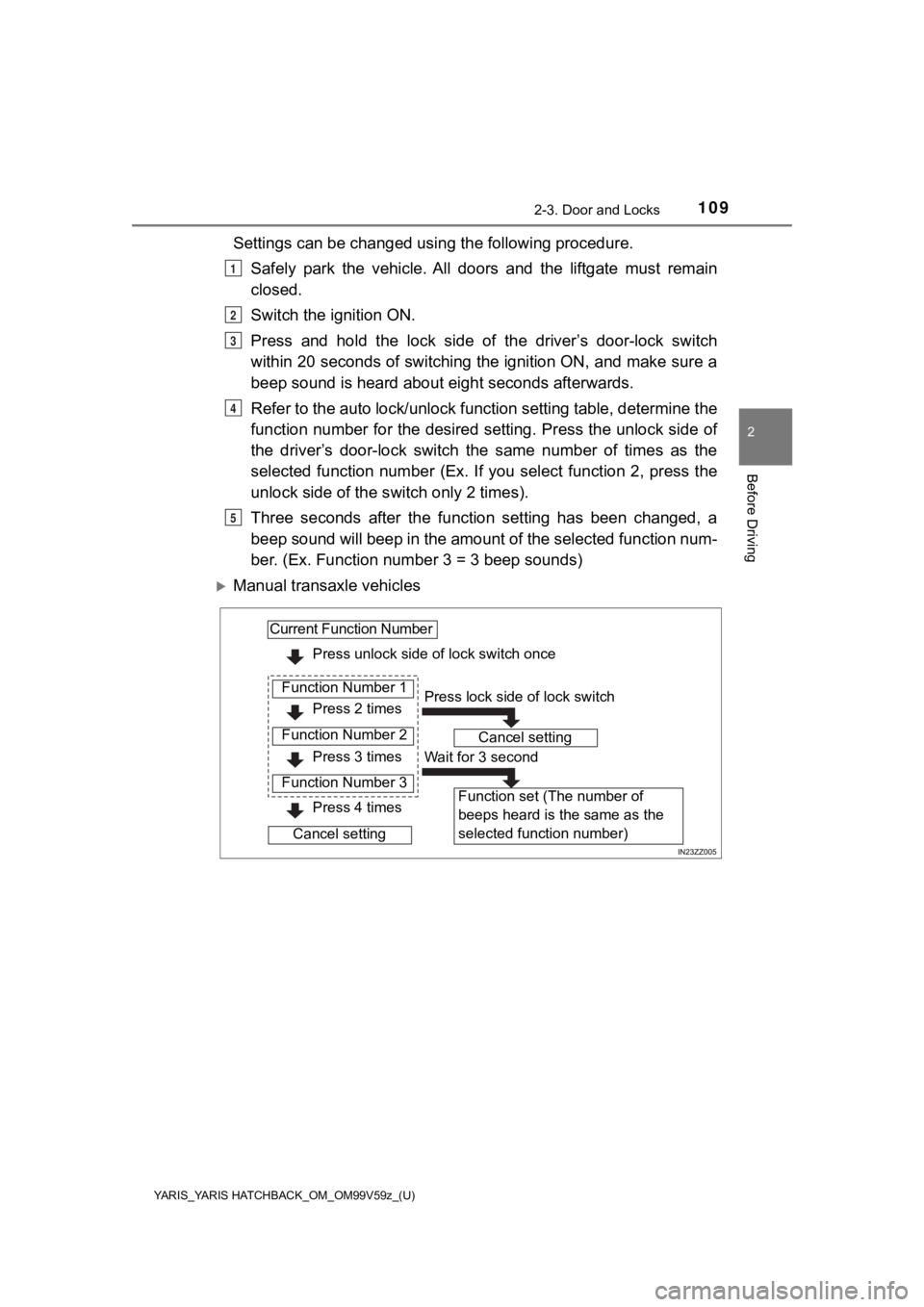 TOYOTA YARIS HATCHBACK 2020 Owners Manual (in English) YARIS_YARIS HATCHBACK_OM_OM99V59z_(U)
1092-3. Door and Locks
2
Before Driving
Settings can be changed using the following procedure.
Safely park the vehicle. All doors and the liftgate must TOYOTA YARIS HATCHBACK 2020 Owners Manual (in English) YARIS_YARIS HATCHBACK_OM_OM99V59z_(U)
1092-3. Door and Locks
2
Before Driving
Settings can be changed using the following procedure.
Safely park the vehicle. All doors and the liftgate must