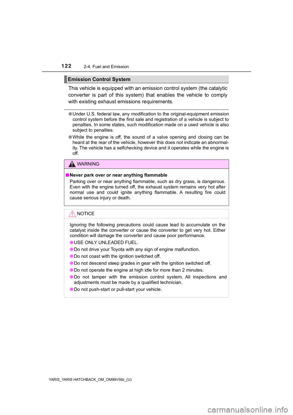 TOYOTA YARIS HATCHBACK 2020  Owners Manual (in English) 122
YARIS_YARIS HATCHBACK_OM_OM99V59z_(U)
2-4. Fuel and Emission
This vehicle is equipped with an emission control system (the catalytic
converter  is  part  of  this  system)  that  enables  the  veh