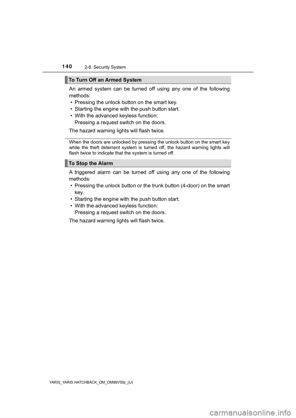 TOYOTA YARIS HATCHBACK 2020  Owners Manual (in English) 140
YARIS_YARIS HATCHBACK_OM_OM99V59z_(U)
2-8. Security System
An  armed  system  can  be  turned  off  using  any  one  of  the  following
methods: • Pressing the unlock button on the smart key.
