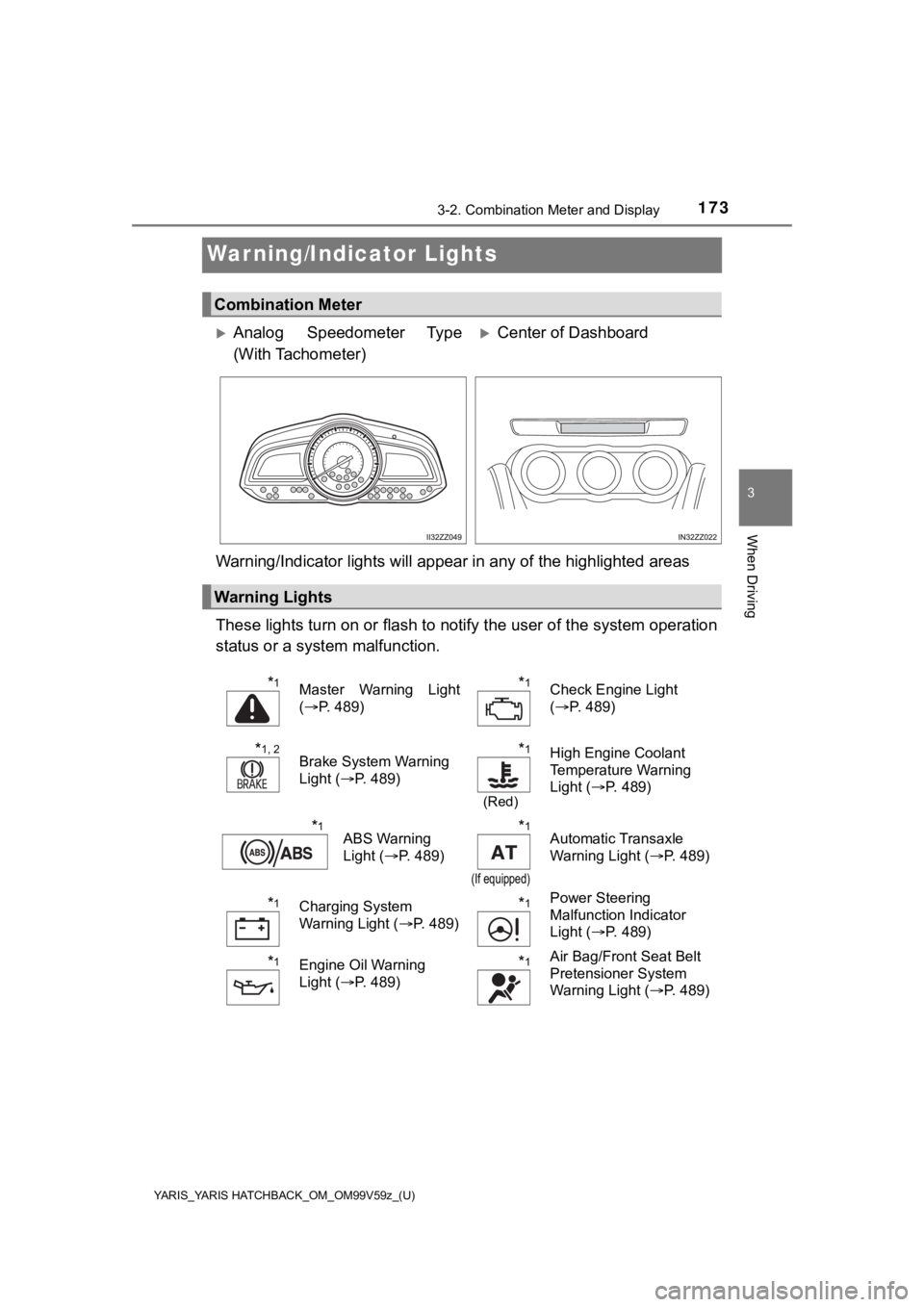 TOYOTA YARIS HATCHBACK 2020  Owners Manual (in English) 173
YARIS_YARIS HATCHBACK_OM_OM99V59z_(U)
3-2. Combination Meter and Display
3
When Driving
Warning/Indicator Lights
Warning/Indicator lights will appear in any of the highlighted areas
These lights t