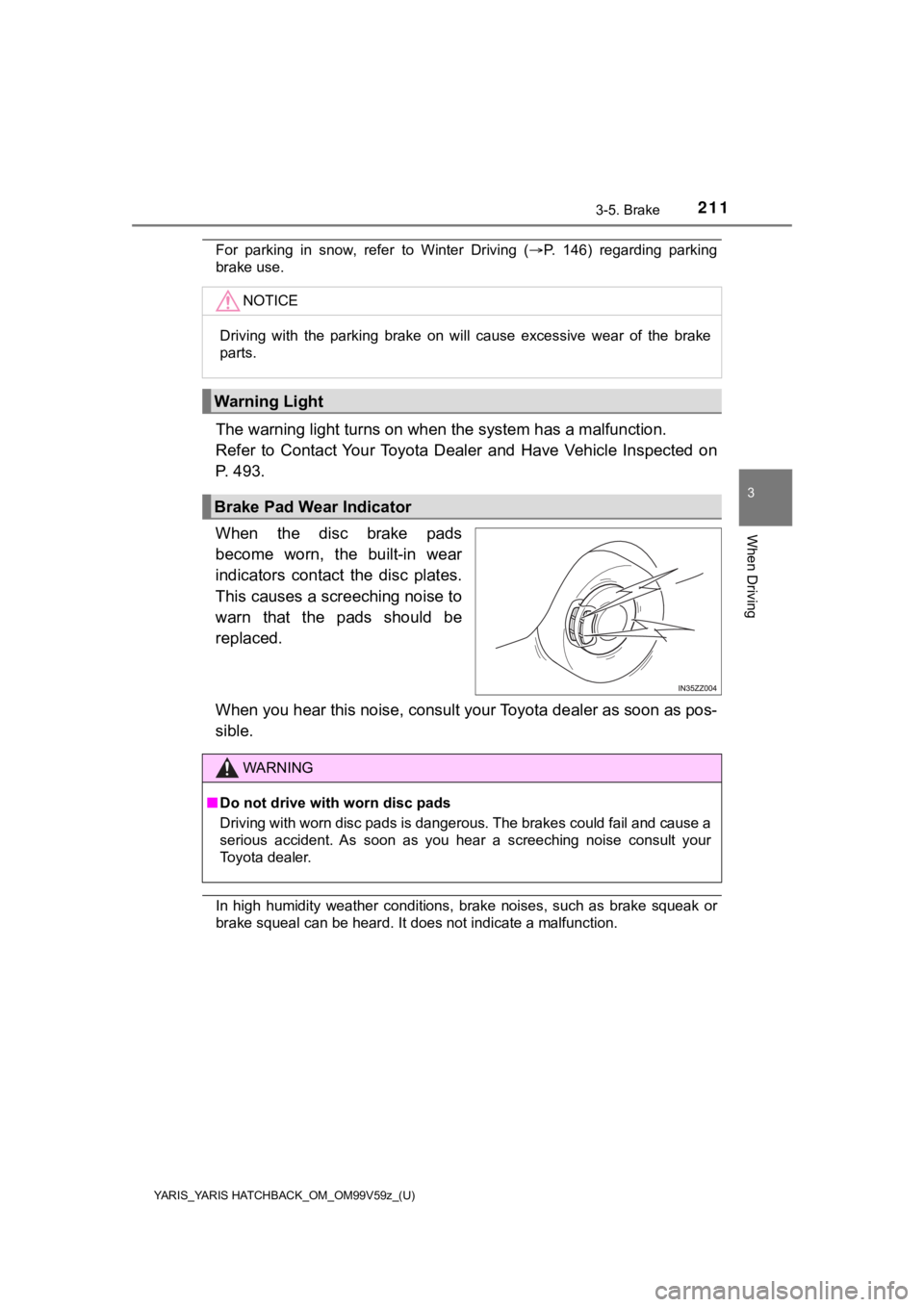 TOYOTA YARIS HATCHBACK 2020 Owners Manual (in English) YARIS_YARIS HATCHBACK_OM_OM99V59z_(U)
2113-5. Brake
3
When Driving
For parking in snow, refer to Winter Driving (P. 146) regarding parking
brake use.
The warning light turns on when the TOYOTA YARIS HATCHBACK 2020 Owners Manual (in English) YARIS_YARIS HATCHBACK_OM_OM99V59z_(U)
2113-5. Brake
3
When Driving
For parking in snow, refer to Winter Driving (P. 146) regarding parking
brake use.
The warning light turns on when the