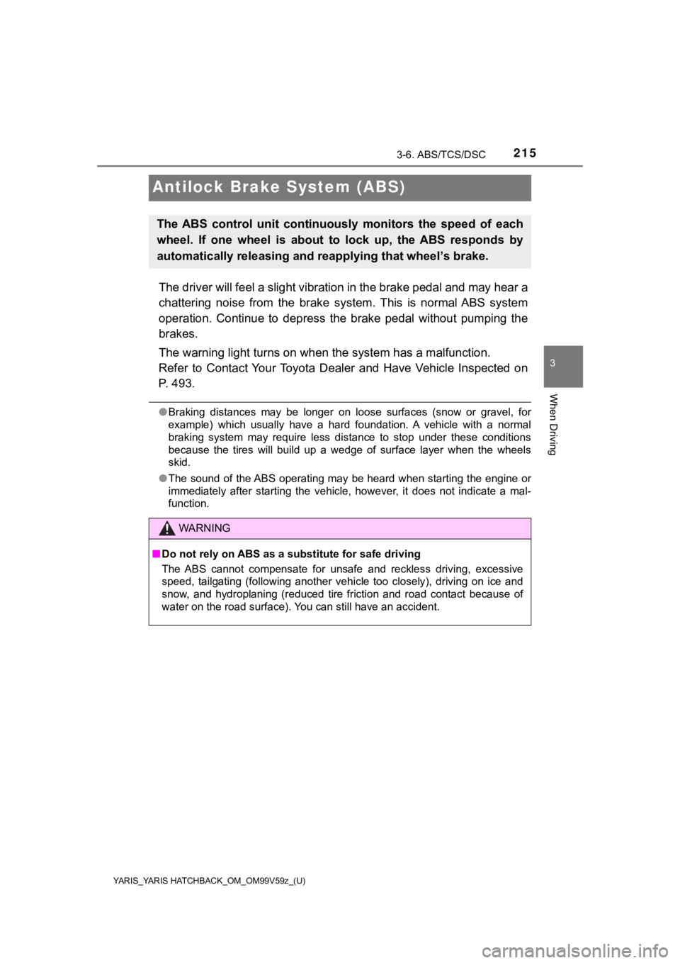 TOYOTA YARIS HATCHBACK 2020 Owners Manual (in English) 215
YARIS_YARIS HATCHBACK_OM_OM99V59z_(U)
3-6. ABS/TCS/DSC
3
When Driving
Antilock Brake System (ABS)
The driver will feel a slight vibration in the brake pedal and may hear a
chattering noise from TOYOTA YARIS HATCHBACK 2020 Owners Manual (in English) 215
YARIS_YARIS HATCHBACK_OM_OM99V59z_(U)
3-6. ABS/TCS/DSC
3
When Driving
Antilock Brake System (ABS)
The driver will feel a slight vibration in the brake pedal and may hear a
chattering noise from