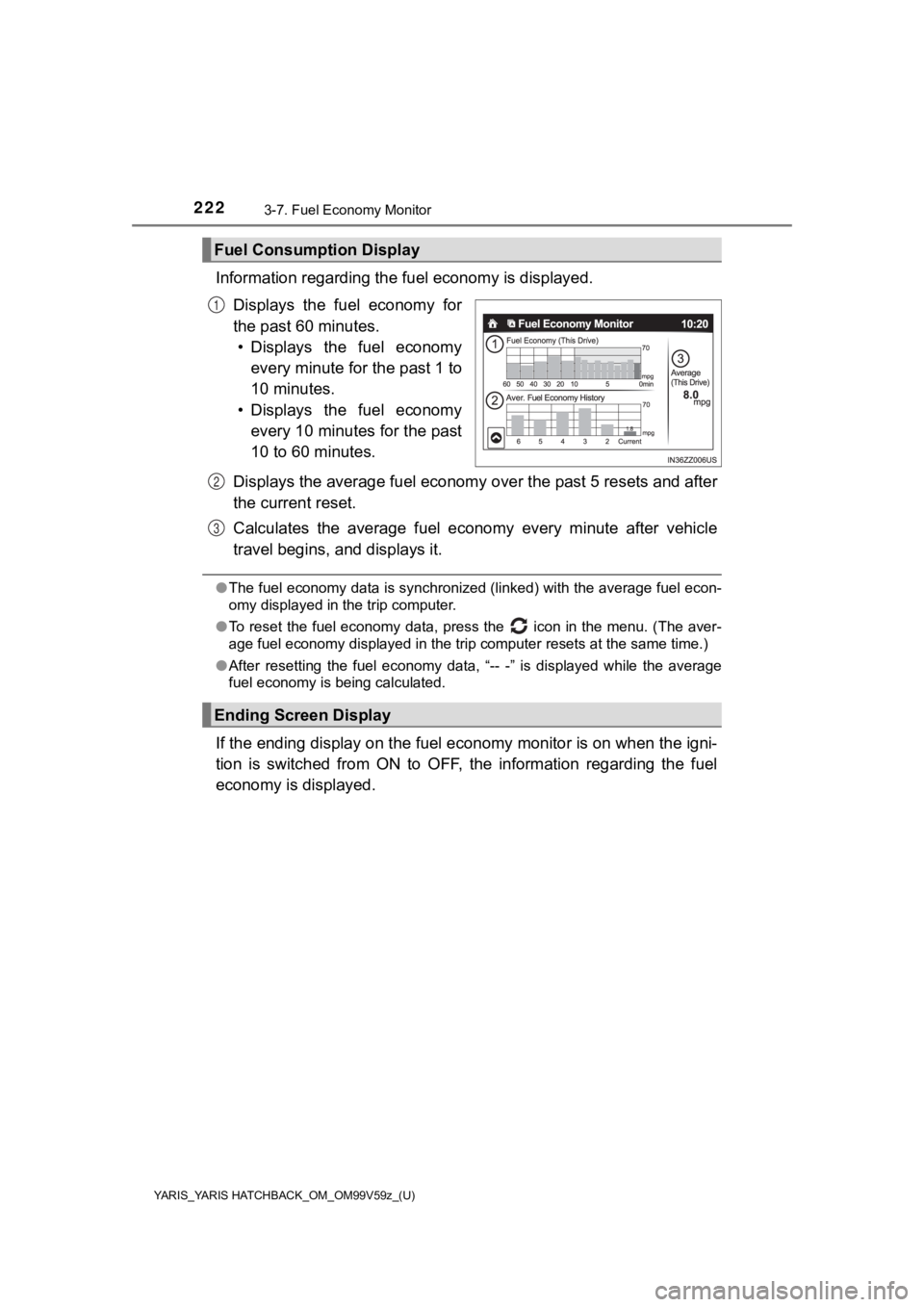 TOYOTA YARIS HATCHBACK 2020 (in English) Owners Manual 222
YARIS_YARIS HATCHBACK_OM_OM99V59z_(U)
3-7. Fuel Economy Monitor
Information regarding the fuel economy is displayed.
Displays the fuel economy for
the past 60 minutes. • Displays the fuel TOYOTA YARIS HATCHBACK 2020 (in English) Owners Manual 222
YARIS_YARIS HATCHBACK_OM_OM99V59z_(U)
3-7. Fuel Economy Monitor
Information regarding the fuel economy is displayed.
Displays the fuel economy for
the past 60 minutes. • Displays the fuel