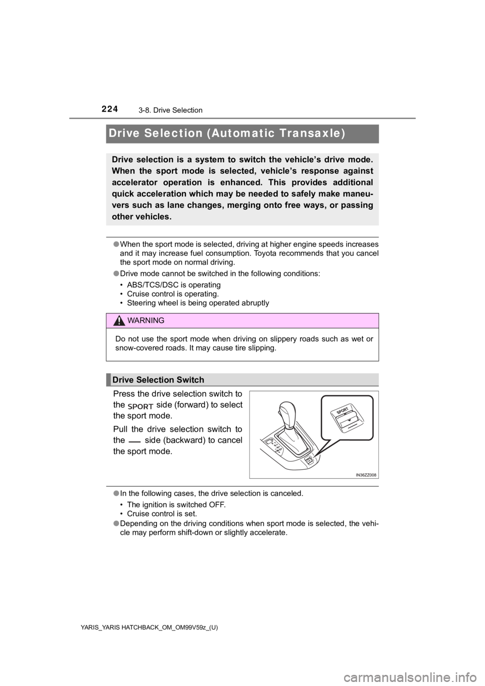 TOYOTA YARIS HATCHBACK 2020 (in English) User Guide 224
YARIS_YARIS HATCHBACK_OM_OM99V59z_(U)
3-8. Drive Selection
Drive Selection (Automatic Transaxle)
●When the sport mode is selected, driving at higher engine speed s increases
and it may increase TOYOTA YARIS HATCHBACK 2020 (in English) User Guide 224
YARIS_YARIS HATCHBACK_OM_OM99V59z_(U)
3-8. Drive Selection
Drive Selection (Automatic Transaxle)
●When the sport mode is selected, driving at higher engine speed s increases
and it may increase
