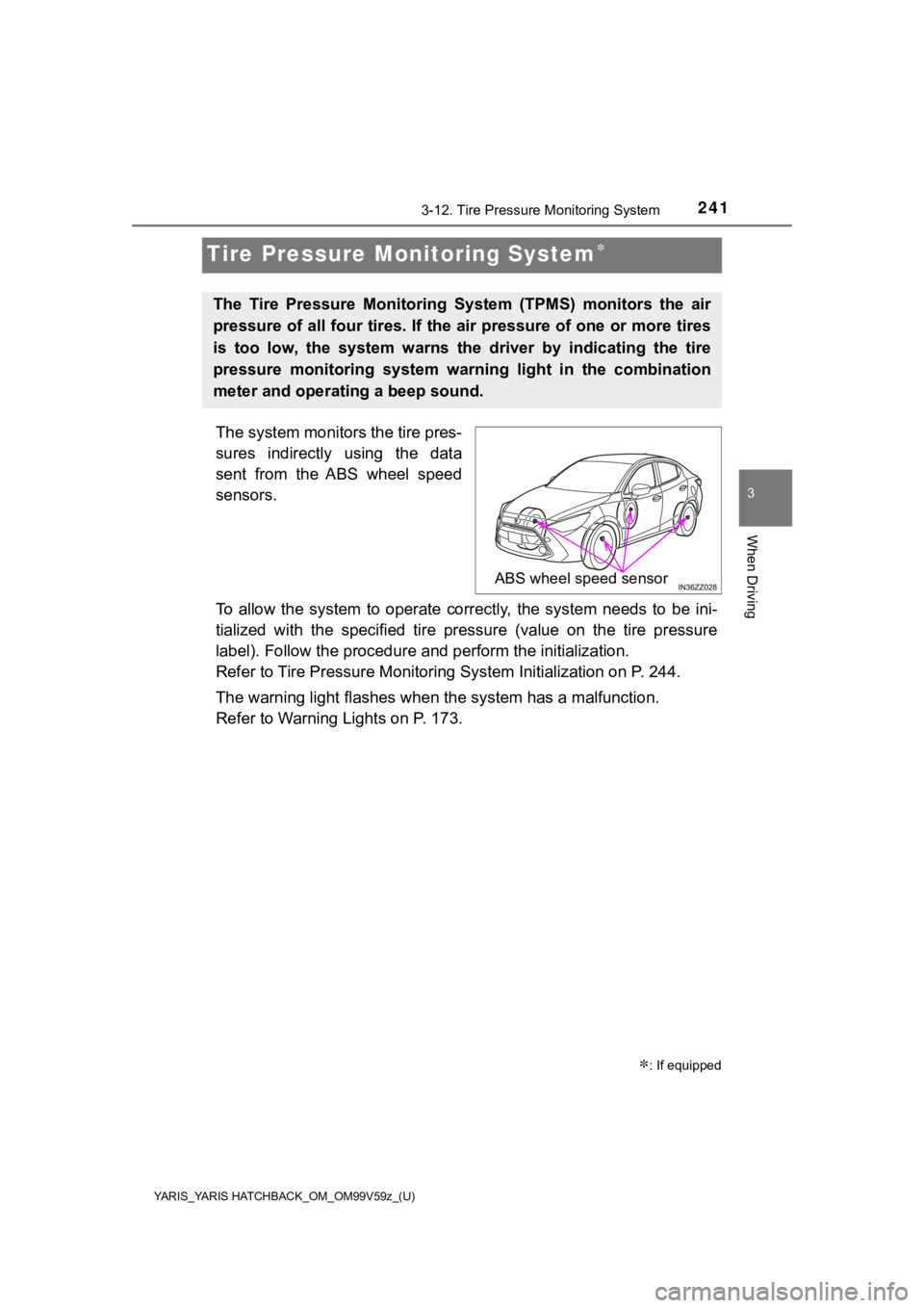 TOYOTA YARIS HATCHBACK 2020 Owners Manual (in English) 241
YARIS_YARIS HATCHBACK_OM_OM99V59z_(U)
3-12. Tire Pressure Monitoring System
3
When Driving
Tire Pressure Monitoring System
The system monitors the tire pres-
sures indirectly using the data TOYOTA YARIS HATCHBACK 2020 Owners Manual (in English) 241
YARIS_YARIS HATCHBACK_OM_OM99V59z_(U)
3-12. Tire Pressure Monitoring System
3
When Driving
Tire Pressure Monitoring System
The system monitors the tire pres-
sures indirectly using the data
