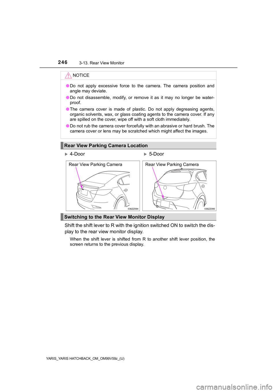 TOYOTA YARIS HATCHBACK 2020 (in English) Owners Manual 246
YARIS_YARIS HATCHBACK_OM_OM99V59z_(U)
3-13. Rear View Monitor
Shift the shift lever to R with the ignition switched ON to switch the dis-
play to the rear view monitor display.
When the shift l TOYOTA YARIS HATCHBACK 2020 (in English) Owners Manual 246
YARIS_YARIS HATCHBACK_OM_OM99V59z_(U)
3-13. Rear View Monitor
Shift the shift lever to R with the ignition switched ON to switch the dis-
play to the rear view monitor display.
When the shift l