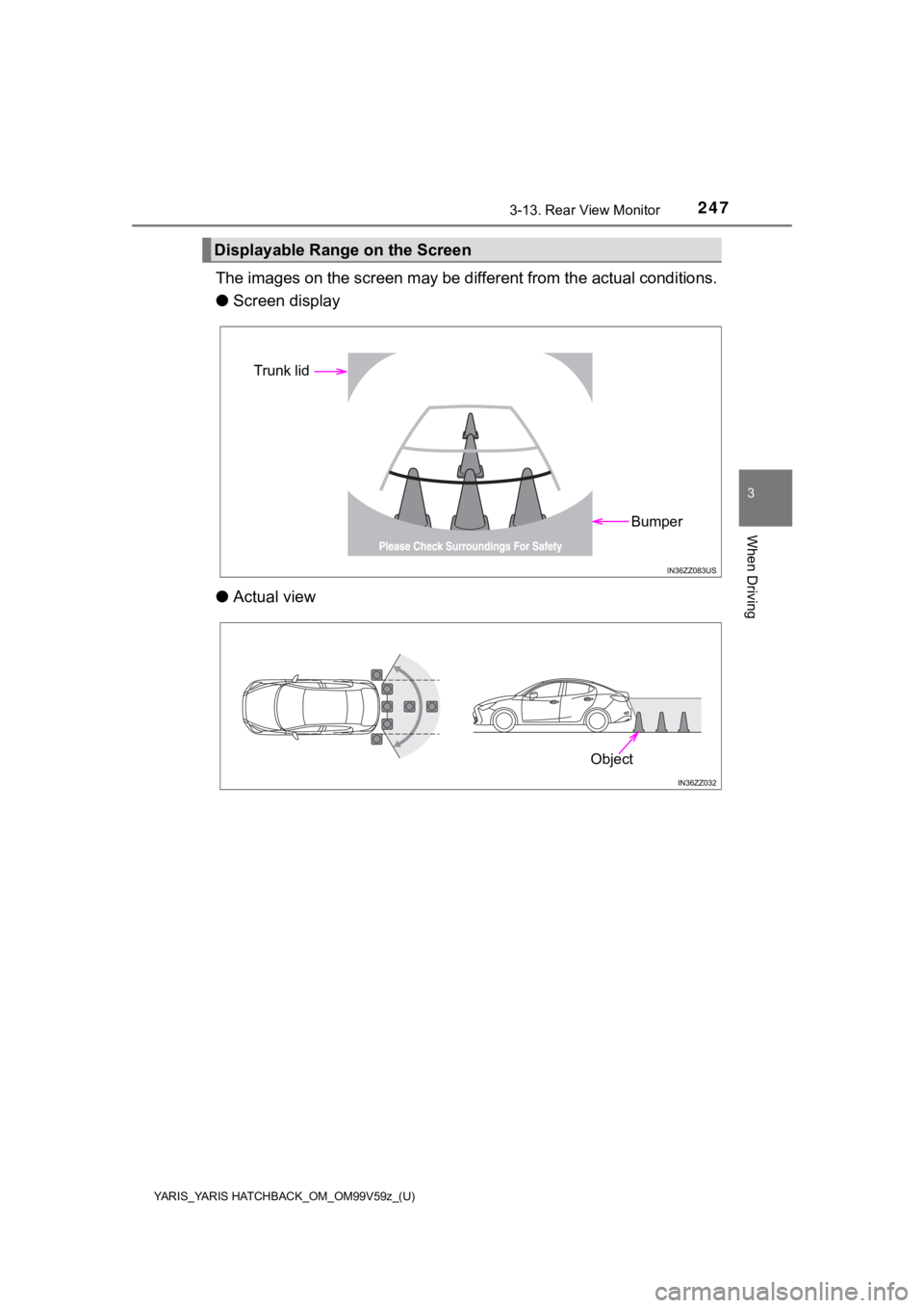 TOYOTA YARIS HATCHBACK 2020 (in English) Owners Manual YARIS_YARIS HATCHBACK_OM_OM99V59z_(U)
2473-13. Rear View Monitor
3
When Driving
The images on the screen may be different from the actual conditions.
● Screen display
● Actual view
Displayable Ran TOYOTA YARIS HATCHBACK 2020 (in English) Owners Manual YARIS_YARIS HATCHBACK_OM_OM99V59z_(U)
2473-13. Rear View Monitor
3
When Driving
The images on the screen may be different from the actual conditions.
● Screen display
● Actual view
Displayable Ran
