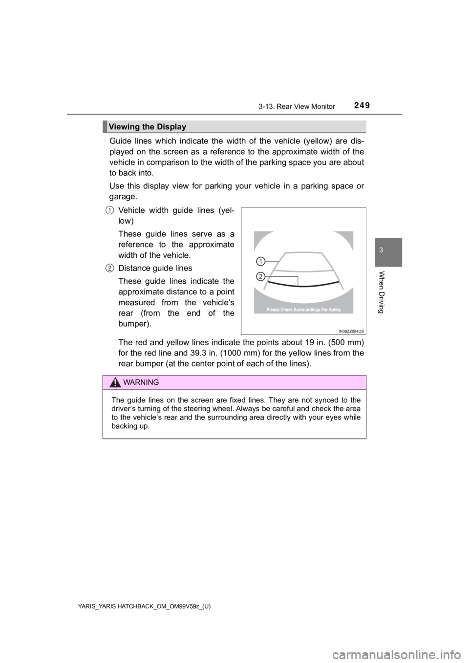 TOYOTA YARIS HATCHBACK 2020 (in English) Owners Guide YARIS_YARIS HATCHBACK_OM_OM99V59z_(U)
2493-13. Rear View Monitor
3
When Driving
Guide lines which indicate the width of the vehicle (yellow) are dis-
played on the screen as a referen TOYOTA YARIS HATCHBACK 2020 (in English) Owners Guide YARIS_YARIS HATCHBACK_OM_OM99V59z_(U)
2493-13. Rear View Monitor
3
When Driving
Guide lines which indicate the width of the vehicle (yellow) are dis-
played on the screen as a referen