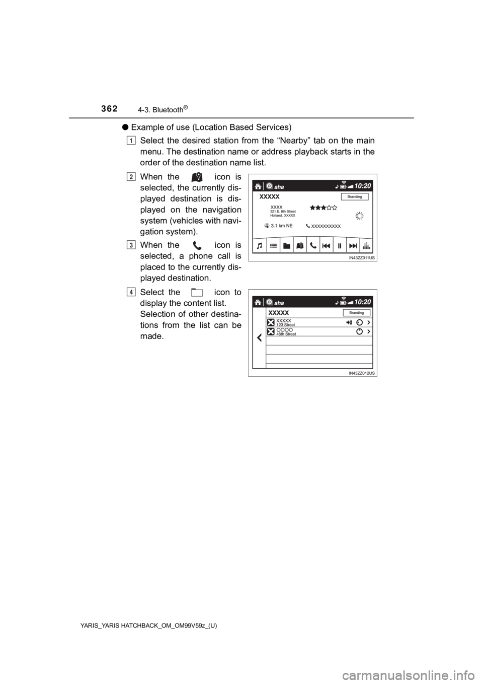 TOYOTA YARIS HATCHBACK 2020 Owners Manual (in English) 362
YARIS_YARIS HATCHBACK_OM_OM99V59z_(U)
4-3. Bluetooth®
●Example of use (Location Based Services)
Select the desired station from the “Nearby” tab on the main
menu. The destination TOYOTA YARIS HATCHBACK 2020 Owners Manual (in English) 362
YARIS_YARIS HATCHBACK_OM_OM99V59z_(U)
4-3. Bluetooth®
●Example of use (Location Based Services)
Select the desired station from the “Nearby” tab on the main
menu. The destination