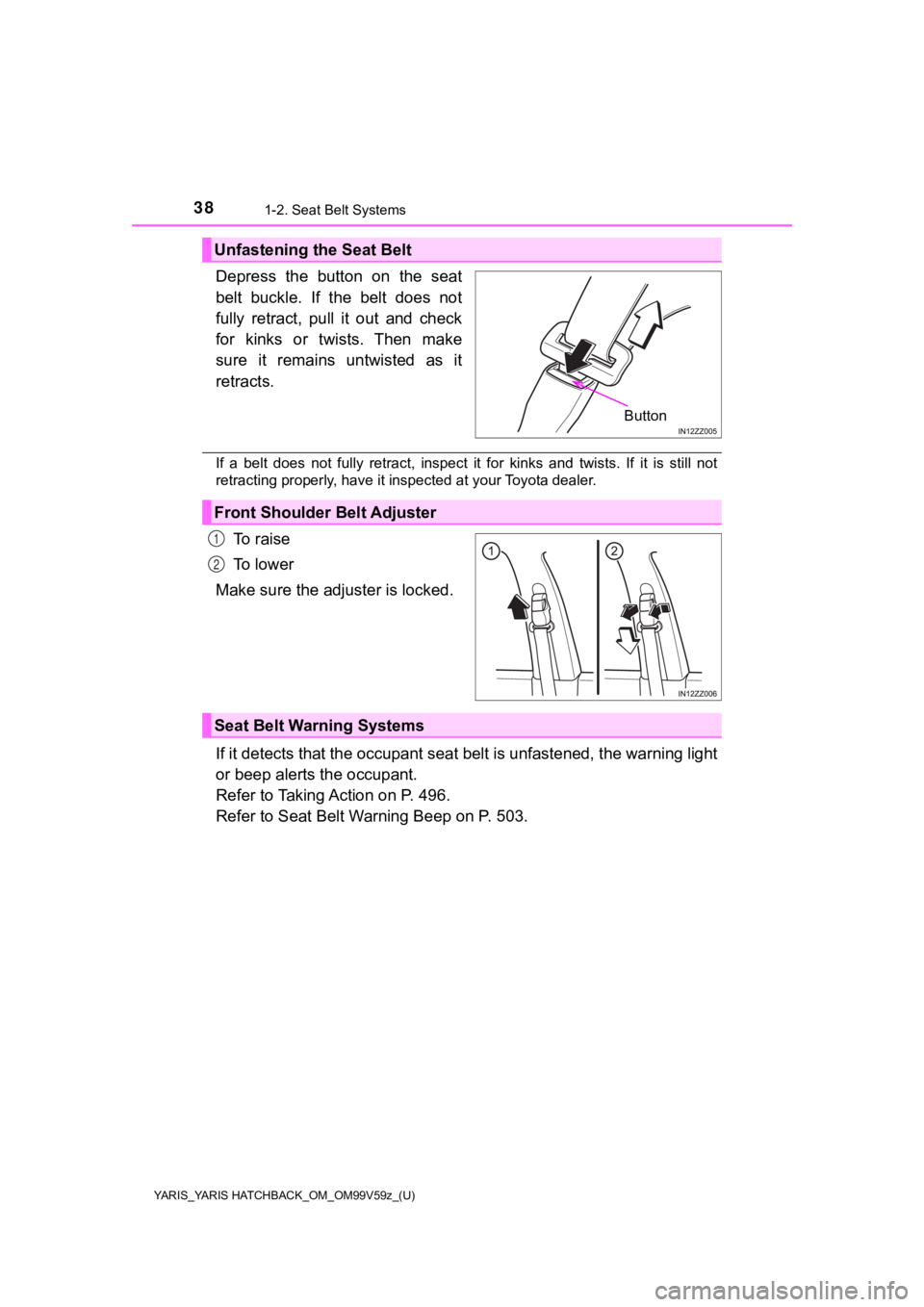 TOYOTA YARIS HATCHBACK 2020 (in English) Owners Guide 38
YARIS_YARIS HATCHBACK_OM_OM99V59z_(U)
1-2. Seat Belt Systems
Depress the button on the seat
belt buckle. If the belt does not
fully retract, pull it out and check
for kinks or t TOYOTA YARIS HATCHBACK 2020 (in English) Owners Guide 38
YARIS_YARIS HATCHBACK_OM_OM99V59z_(U)
1-2. Seat Belt Systems
Depress the button on the seat
belt buckle. If the belt does not
fully retract, pull it out and check
for kinks or t
