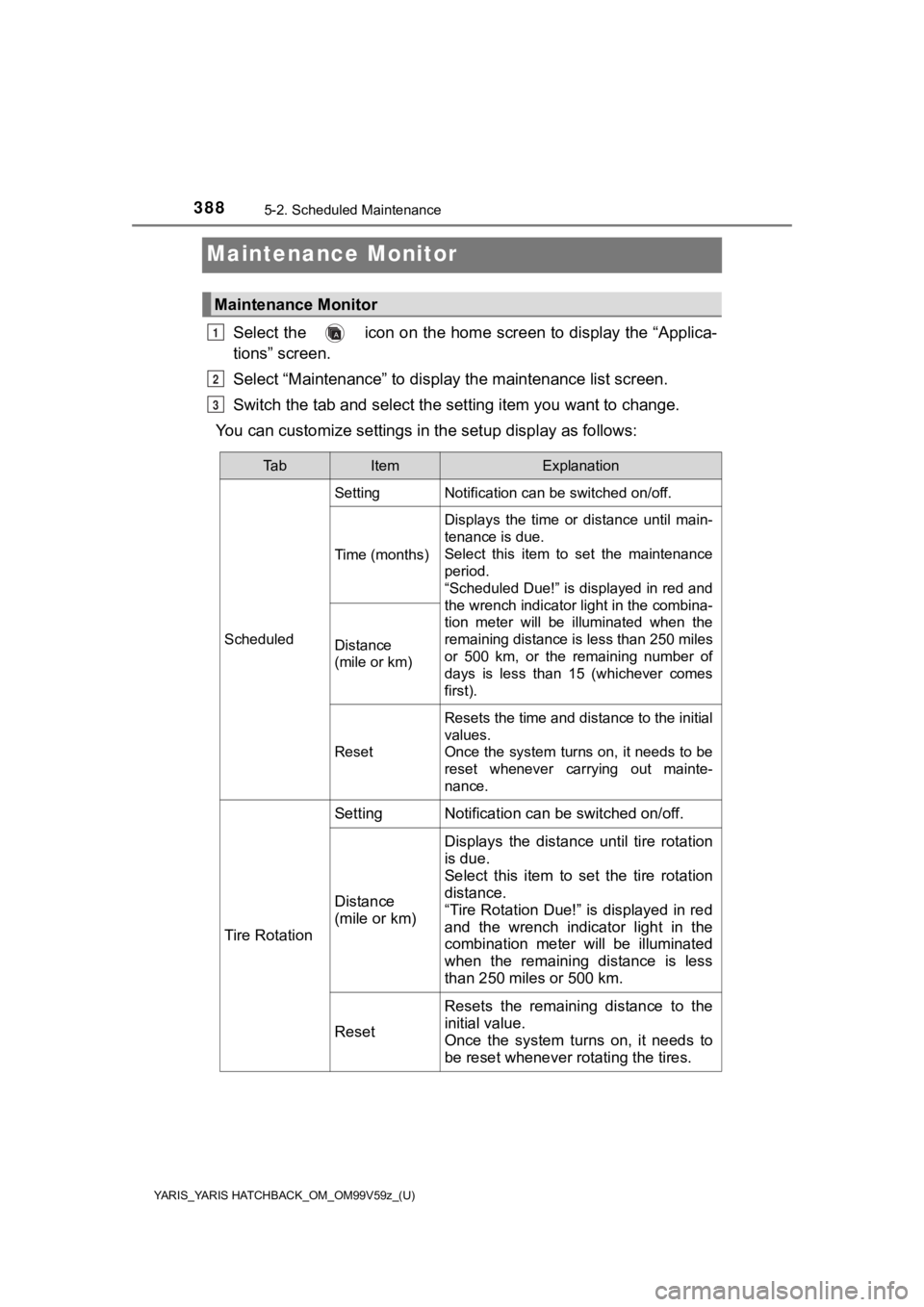 TOYOTA YARIS HATCHBACK 2020 Owners Manual (in English) 388
YARIS_YARIS HATCHBACK_OM_OM99V59z_(U)
5-2. Scheduled Maintenance
Maintenance Monitor
Select the icon on the home screen to display the “Applica-
tions” screen.
Select “Maintenance” to di TOYOTA YARIS HATCHBACK 2020 Owners Manual (in English) 388
YARIS_YARIS HATCHBACK_OM_OM99V59z_(U)
5-2. Scheduled Maintenance
Maintenance Monitor
Select the icon on the home screen to display the “Applica-
tions” screen.
Select “Maintenance” to di