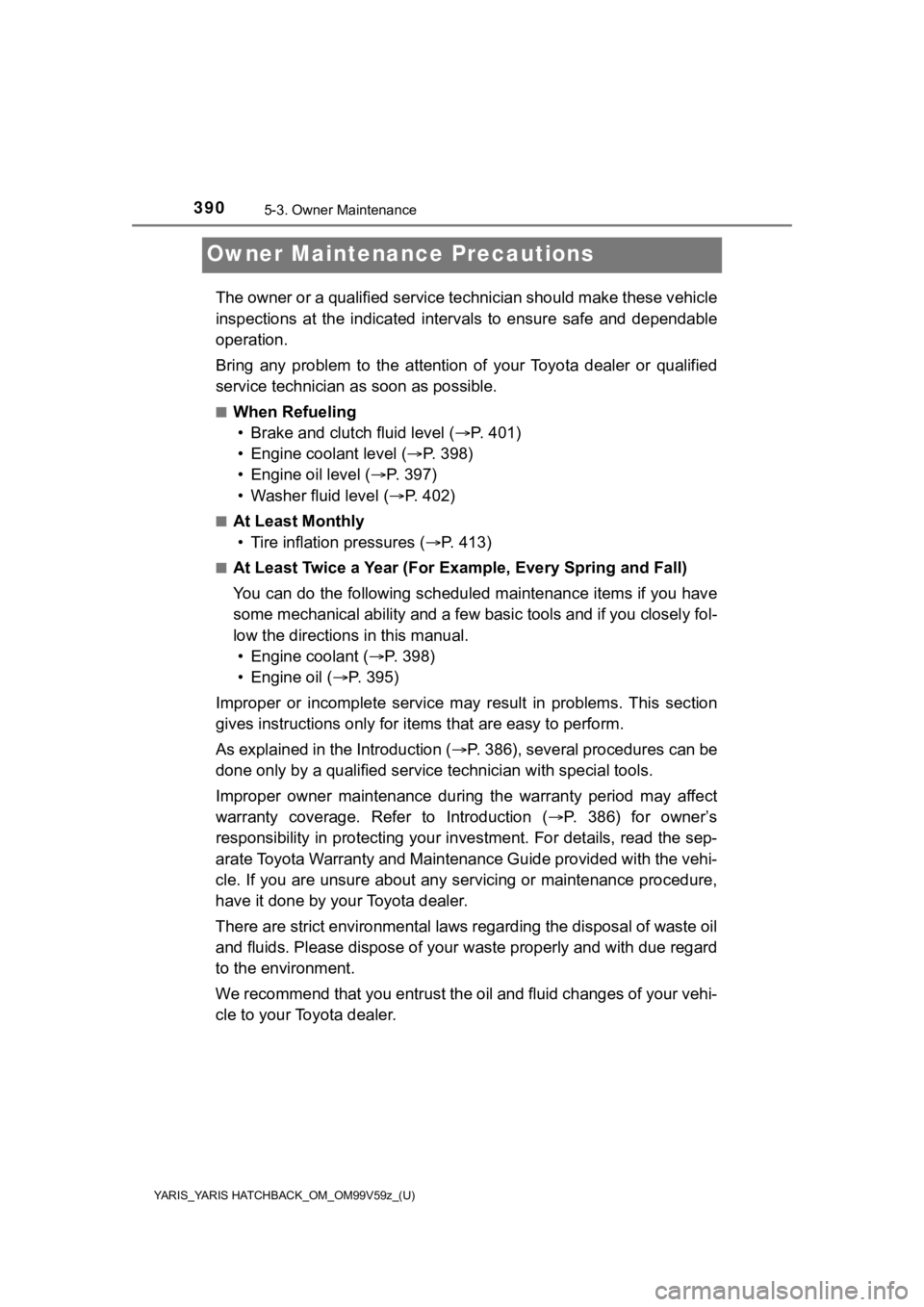 TOYOTA YARIS HATCHBACK 2020 Owners Manual (in English) 390
YARIS_YARIS HATCHBACK_OM_OM99V59z_(U)
5-3. Owner Maintenance
Owner Maintenance Precautions
The owner or a qualified service technician should make these vehicle
inspections at the indicated in TOYOTA YARIS HATCHBACK 2020 Owners Manual (in English) 390
YARIS_YARIS HATCHBACK_OM_OM99V59z_(U)
5-3. Owner Maintenance
Owner Maintenance Precautions
The owner or a qualified service technician should make these vehicle
inspections at the indicated in