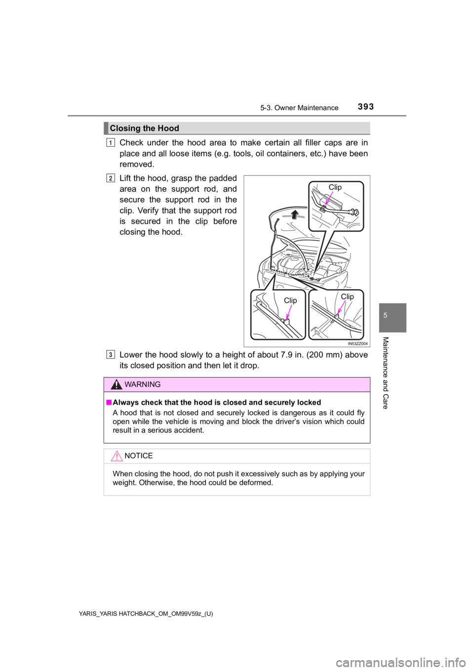 TOYOTA YARIS HATCHBACK 2020 Owners Manual (in English) YARIS_YARIS HATCHBACK_OM_OM99V59z_(U)
3935-3. Owner Maintenance
5
Maintenance and Care
Check under the hood area to make certain all filler caps are in
place and all loose items (e.g. tool TOYOTA YARIS HATCHBACK 2020 Owners Manual (in English) YARIS_YARIS HATCHBACK_OM_OM99V59z_(U)
3935-3. Owner Maintenance
5
Maintenance and Care
Check under the hood area to make certain all filler caps are in
place and all loose items (e.g. tool