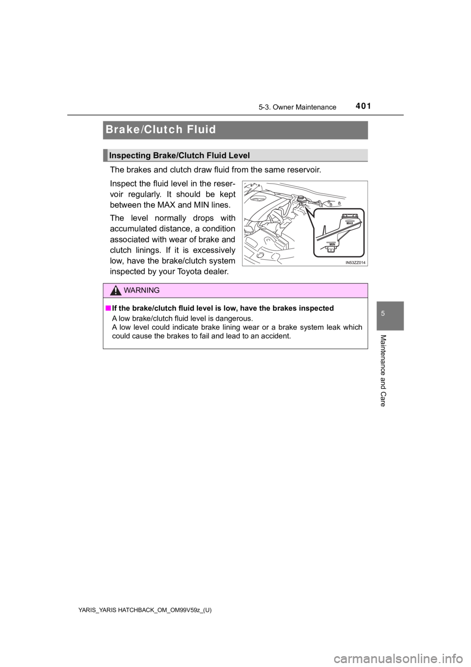 TOYOTA YARIS HATCHBACK 2020 Owners Manual (in English) 401
YARIS_YARIS HATCHBACK_OM_OM99V59z_(U)
5-3. Owner Maintenance
5
Maintenance and Care
Brake/Clutch Fluid
The brakes and clutch draw fluid from the same reservoir.
Inspect the fluid level in the rese TOYOTA YARIS HATCHBACK 2020 Owners Manual (in English) 401
YARIS_YARIS HATCHBACK_OM_OM99V59z_(U)
5-3. Owner Maintenance
5
Maintenance and Care
Brake/Clutch Fluid
The brakes and clutch draw fluid from the same reservoir.
Inspect the fluid level in the rese