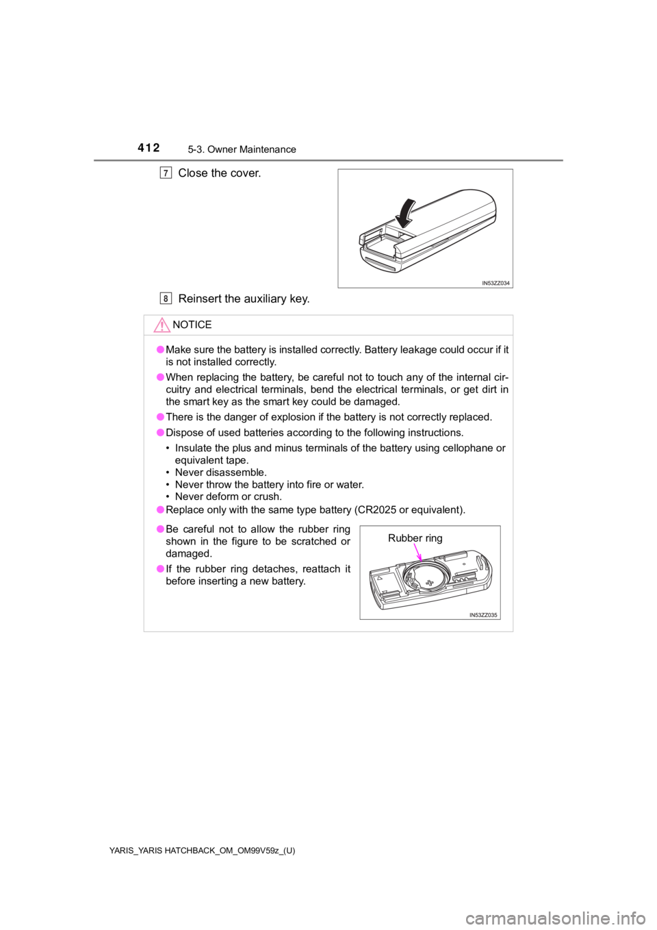 TOYOTA YARIS HATCHBACK 2020 (in English) Workshop Manual 4125-3. Owner Maintenance
YARIS_YARIS HATCHBACK_OM_OM99V59z_(U)
Close the cover.
Reinsert the auxiliary key.7
NOTICE
●Make sure the battery is installed correctly. Battery leakage c ould occur if it TOYOTA YARIS HATCHBACK 2020 (in English) Workshop Manual 4125-3. Owner Maintenance
YARIS_YARIS HATCHBACK_OM_OM99V59z_(U)
Close the cover.
Reinsert the auxiliary key.7
NOTICE
●Make sure the battery is installed correctly. Battery leakage c ould occur if it