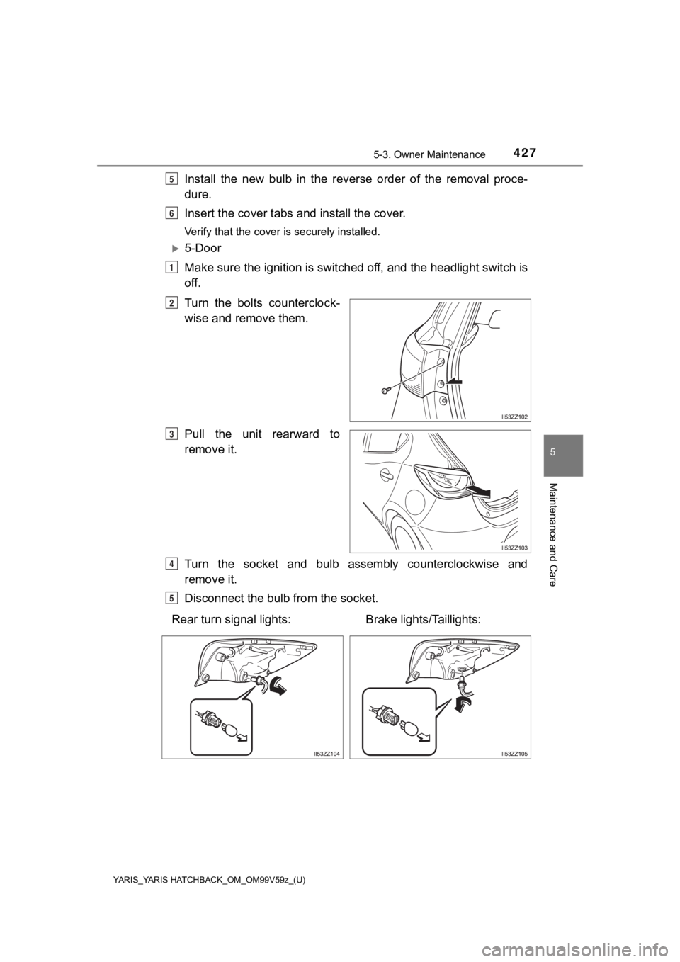 TOYOTA YARIS HATCHBACK 2020  Owners Manual (in English) YARIS_YARIS HATCHBACK_OM_OM99V59z_(U)
4275-3. Owner Maintenance
5
Maintenance and Care
Install  the  new  bulb  in  the  reverse  order  of  the  removal  proce-
dure.
Insert the cover tabs and instal