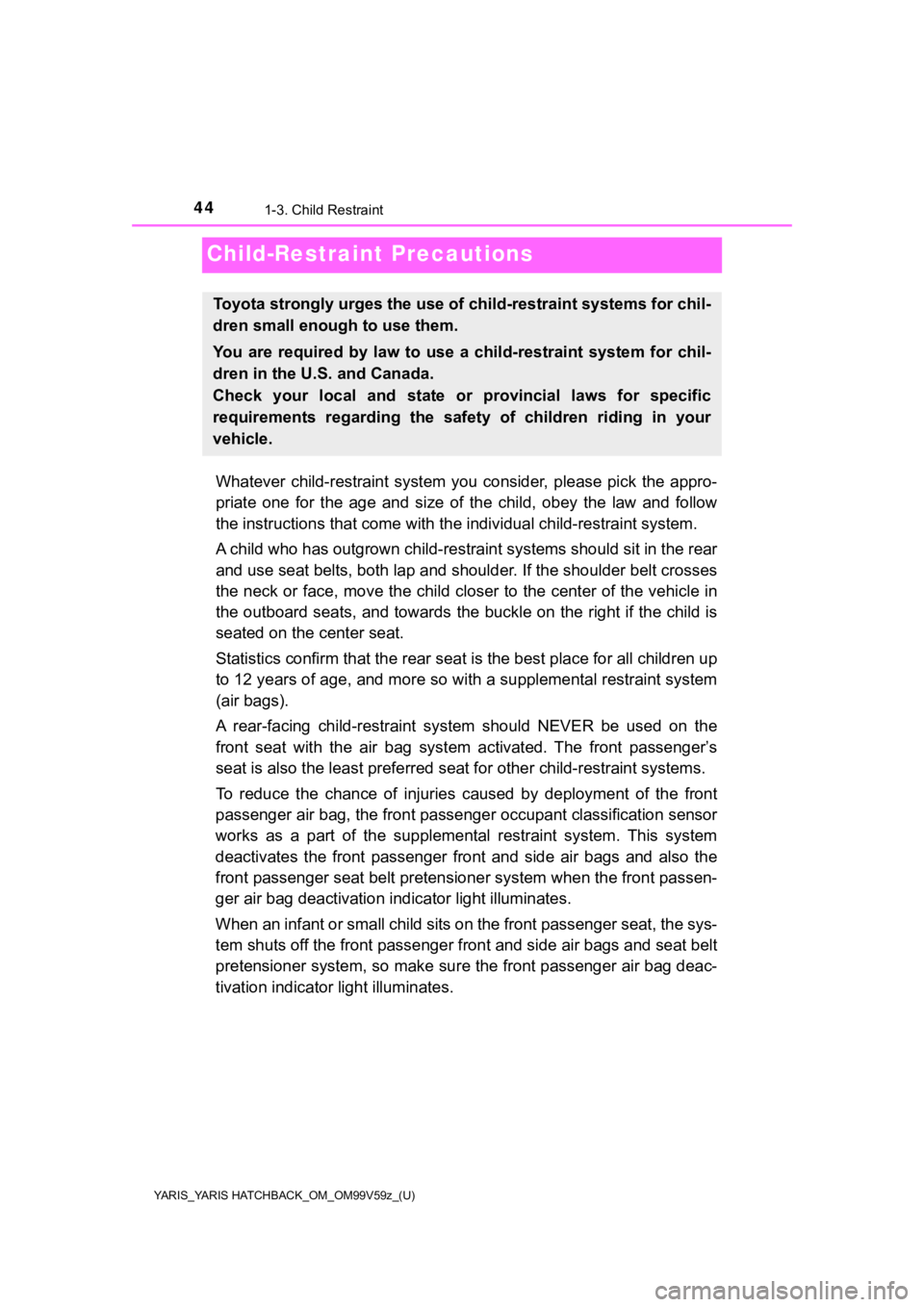 TOYOTA YARIS HATCHBACK 2020 Owners Manual (in English) 44
YARIS_YARIS HATCHBACK_OM_OM99V59z_(U)
1-3. Child Restraint
Child-Restraint Precautions
Whatever child-restraint system you consider, please pick the appro-
priate one for the age and TOYOTA YARIS HATCHBACK 2020 Owners Manual (in English) 44
YARIS_YARIS HATCHBACK_OM_OM99V59z_(U)
1-3. Child Restraint
Child-Restraint Precautions
Whatever child-restraint system you consider, please pick the appro-
priate one for the age and