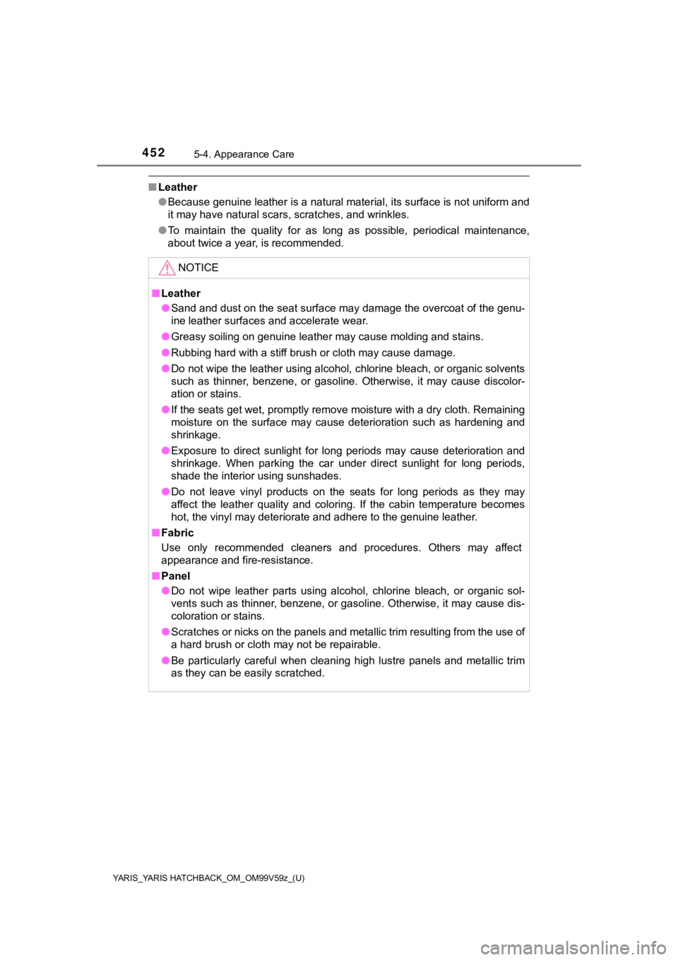 TOYOTA YARIS HATCHBACK 2020  Owners Manual (in English) 4525-4. Appearance Care
YARIS_YARIS HATCHBACK_OM_OM99V59z_(U)
■Leather
●Because genuine leather is a natural material, its surface is n ot uniform and
it may have natural scars, scratches, and wri