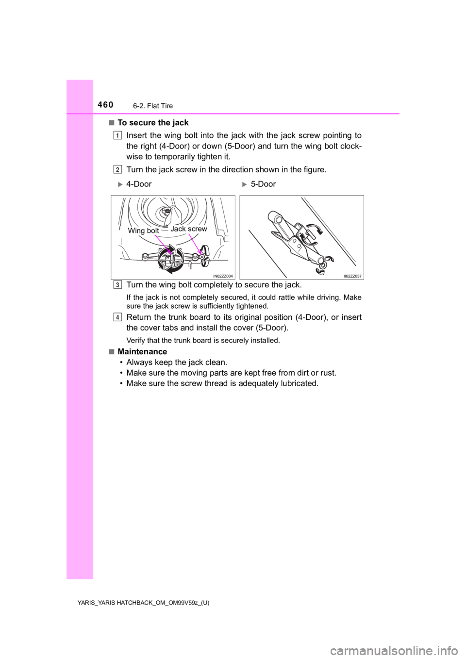 TOYOTA YARIS HATCHBACK 2020 Owners Manual (in English) 4606-2. Flat Tire
YARIS_YARIS HATCHBACK_OM_OM99V59z_(U)
■To secure the jackInsert the wing bolt into the jack with the jack screw pointing to
the right (4-Door) or down (5-Door) and turn TOYOTA YARIS HATCHBACK 2020 Owners Manual (in English) 4606-2. Flat Tire
YARIS_YARIS HATCHBACK_OM_OM99V59z_(U)
■To secure the jackInsert the wing bolt into the jack with the jack screw pointing to
the right (4-Door) or down (5-Door) and turn