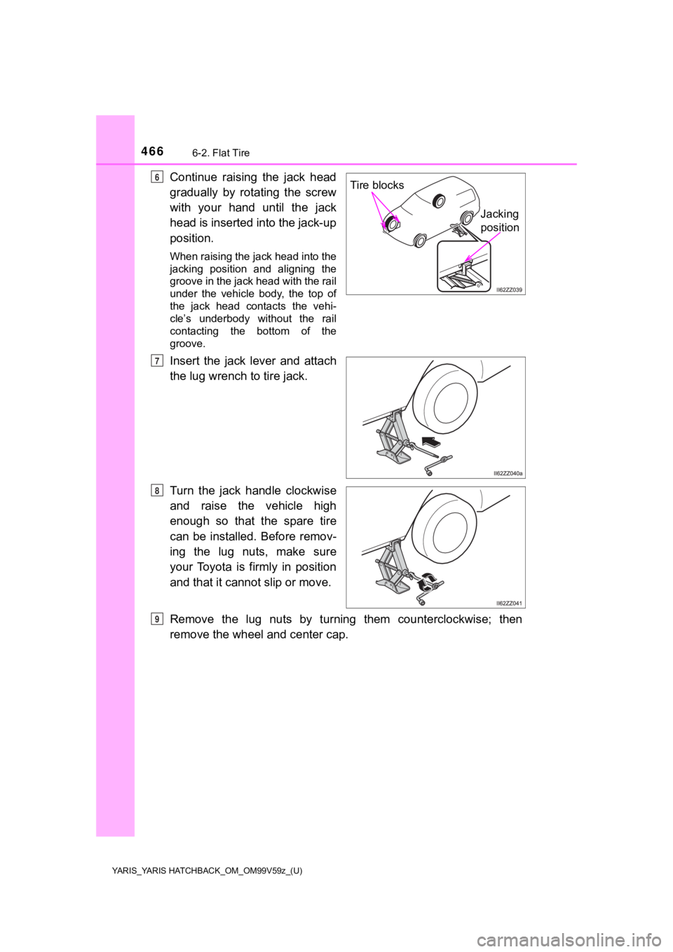 TOYOTA YARIS HATCHBACK 2020 Owners Manual (in English) 4666-2. Flat Tire
YARIS_YARIS HATCHBACK_OM_OM99V59z_(U)
Continue raising the jack head
gradually by rotating the screw
with your hand until the jack
head is inserted into the jack-up
posi TOYOTA YARIS HATCHBACK 2020 Owners Manual (in English) 4666-2. Flat Tire
YARIS_YARIS HATCHBACK_OM_OM99V59z_(U)
Continue raising the jack head
gradually by rotating the screw
with your hand until the jack
head is inserted into the jack-up
posi