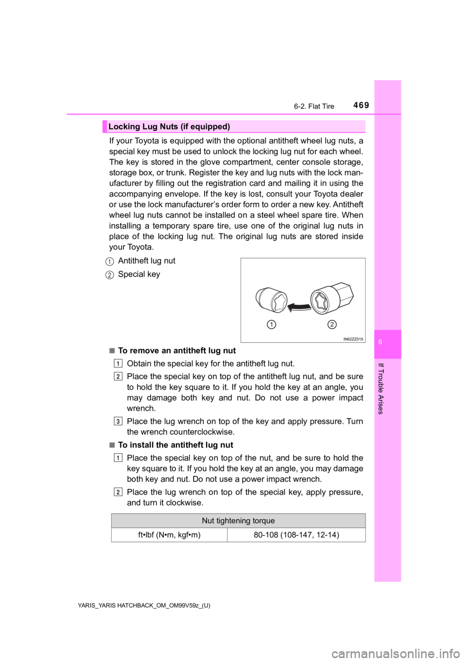 TOYOTA YARIS HATCHBACK 2020 (in English) Workshop Manual YARIS_YARIS HATCHBACK_OM_OM99V59z_(U)
4696-2. Flat Tire
6
If Trouble Arises
If your Toyota is equipped with the optional antitheft wheel lug nuts, a
special key must be used to unlock the locking lug TOYOTA YARIS HATCHBACK 2020 (in English) Workshop Manual YARIS_YARIS HATCHBACK_OM_OM99V59z_(U)
4696-2. Flat Tire
6
If Trouble Arises
If your Toyota is equipped with the optional antitheft wheel lug nuts, a
special key must be used to unlock the locking lug