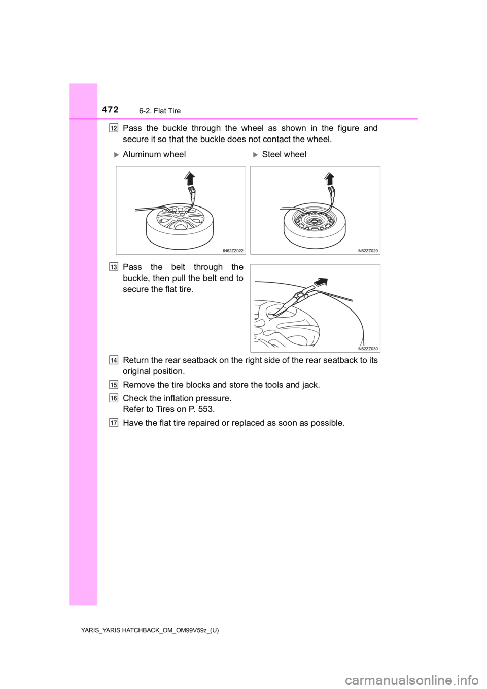 TOYOTA YARIS HATCHBACK 2020 Owners Manual (in English) 4726-2. Flat Tire
YARIS_YARIS HATCHBACK_OM_OM99V59z_(U)
Pass the buckle through the wheel as shown in the figure and
secure it so that the buckle does not contact the wheel.
Pass the belt TOYOTA YARIS HATCHBACK 2020 Owners Manual (in English) 4726-2. Flat Tire
YARIS_YARIS HATCHBACK_OM_OM99V59z_(U)
Pass the buckle through the wheel as shown in the figure and
secure it so that the buckle does not contact the wheel.
Pass the belt