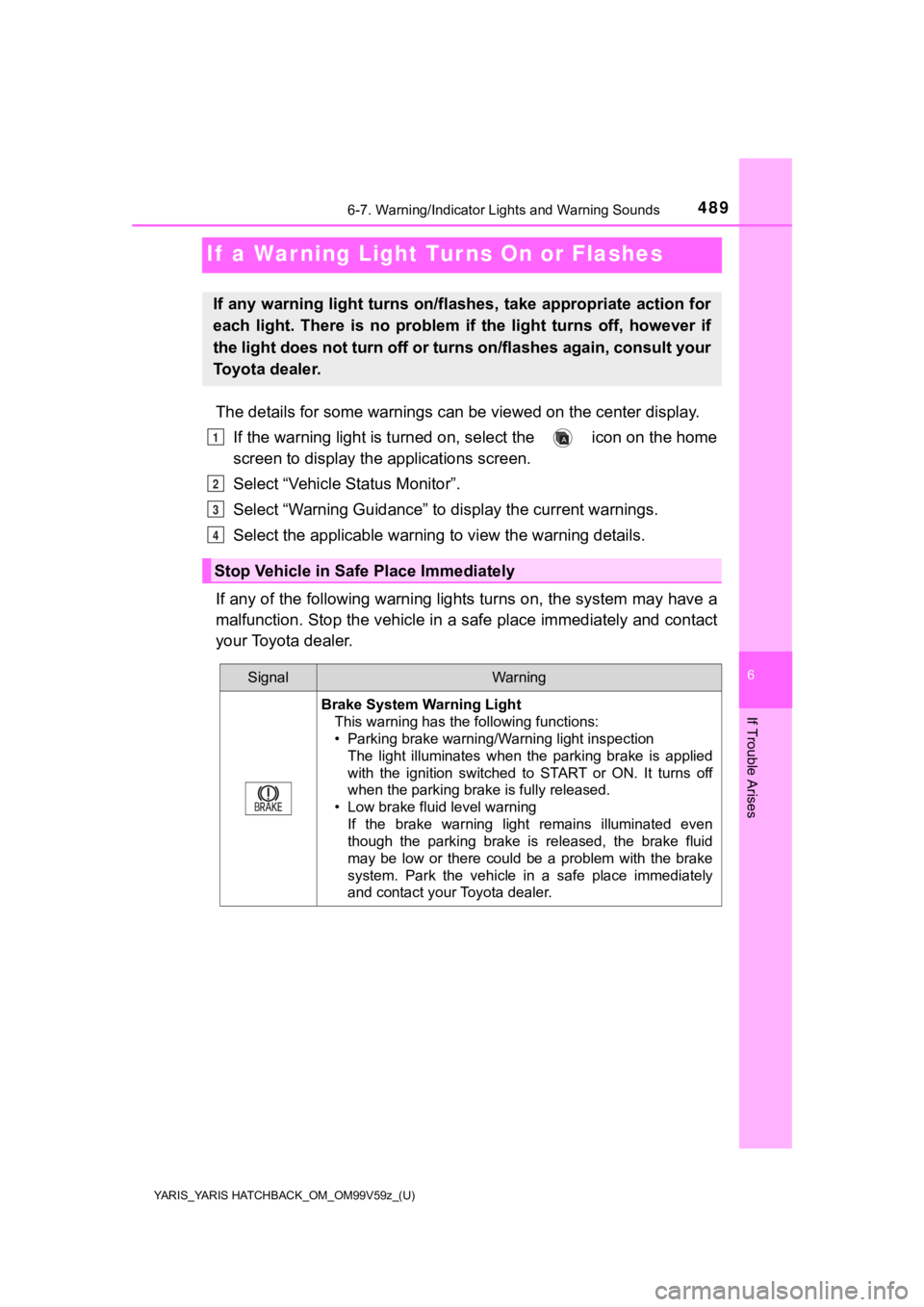 TOYOTA YARIS HATCHBACK 2020 Owners Manual (in English) 489
YARIS_YARIS HATCHBACK_OM_OM99V59z_(U)
6-7. Warning/Indicator Lights and Warning Sounds
6
If Trouble Arises
If a War ning Light Turns On or Flashes
The details for some warnings can be viewed on t TOYOTA YARIS HATCHBACK 2020 Owners Manual (in English) 489
YARIS_YARIS HATCHBACK_OM_OM99V59z_(U)
6-7. Warning/Indicator Lights and Warning Sounds
6
If Trouble Arises
If a War ning Light Turns On or Flashes
The details for some warnings can be viewed on t