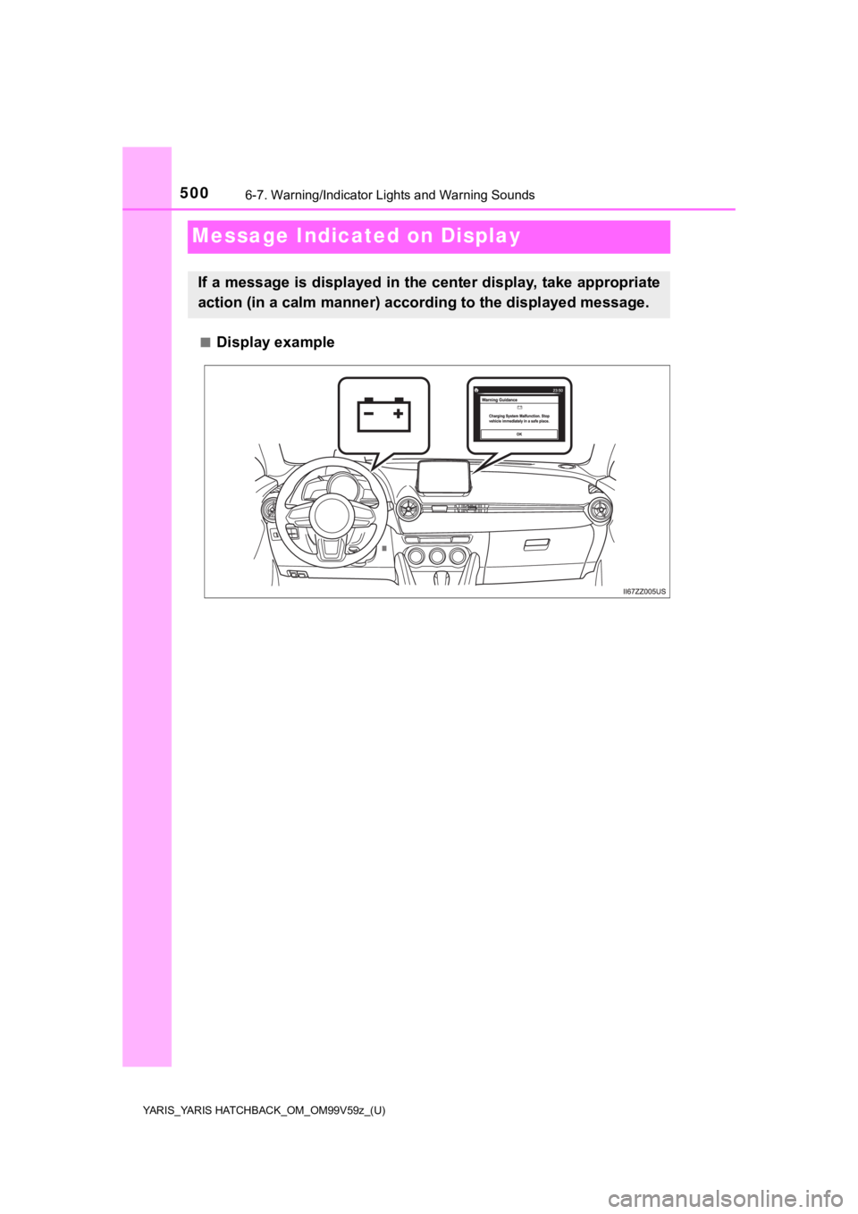 TOYOTA YARIS HATCHBACK 2020 Owners Manual (in English) 500
YARIS_YARIS HATCHBACK_OM_OM99V59z_(U)
6-7. Warning/Indicator Lights and Warning Sounds
Message Indicated on Display
■Display example
If a message is displayed in the center display, take appropr TOYOTA YARIS HATCHBACK 2020 Owners Manual (in English) 500
YARIS_YARIS HATCHBACK_OM_OM99V59z_(U)
6-7. Warning/Indicator Lights and Warning Sounds
Message Indicated on Display
■Display example
If a message is displayed in the center display, take appropr