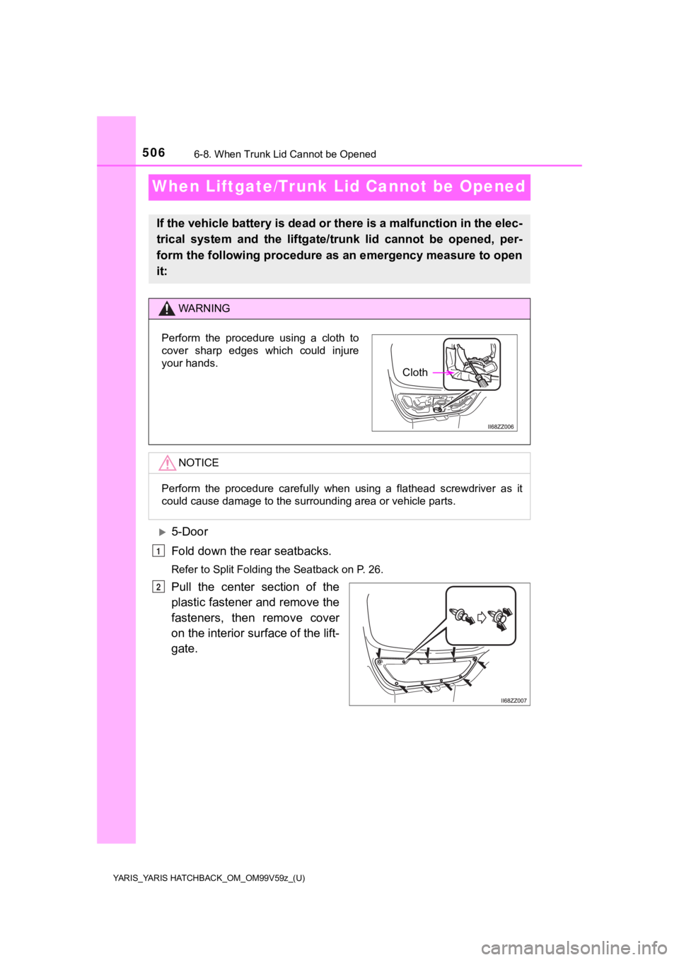 TOYOTA YARIS HATCHBACK 2020 Owners Manual (in English) 506
YARIS_YARIS HATCHBACK_OM_OM99V59z_(U)
6-8. When Trunk Lid Cannot be Opened
When Liftgate/Trunk Lid Cannot be Opened
5-Door
Fold down the rear seatbacks.
Refer to Split Folding the Seatback on TOYOTA YARIS HATCHBACK 2020 Owners Manual (in English) 506
YARIS_YARIS HATCHBACK_OM_OM99V59z_(U)
6-8. When Trunk Lid Cannot be Opened
When Liftgate/Trunk Lid Cannot be Opened
5-Door
Fold down the rear seatbacks.
Refer to Split Folding the Seatback on