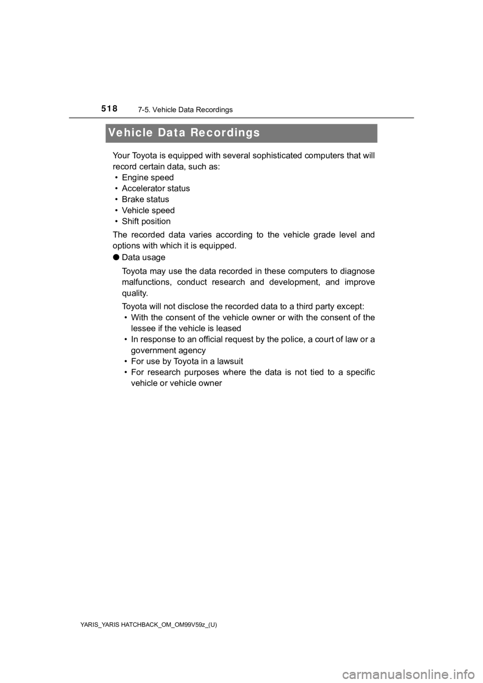 TOYOTA YARIS HATCHBACK 2020 (in English) Owners Guide 518
YARIS_YARIS HATCHBACK_OM_OM99V59z_(U)
7-5. Vehicle Data Recordings
Vehicle Data Recordings
Your Toyota is equipped with several sophisticated computers that will
record certain data, such as:• E TOYOTA YARIS HATCHBACK 2020 (in English) Owners Guide 518
YARIS_YARIS HATCHBACK_OM_OM99V59z_(U)
7-5. Vehicle Data Recordings
Vehicle Data Recordings
Your Toyota is equipped with several sophisticated computers that will
record certain data, such as:• E