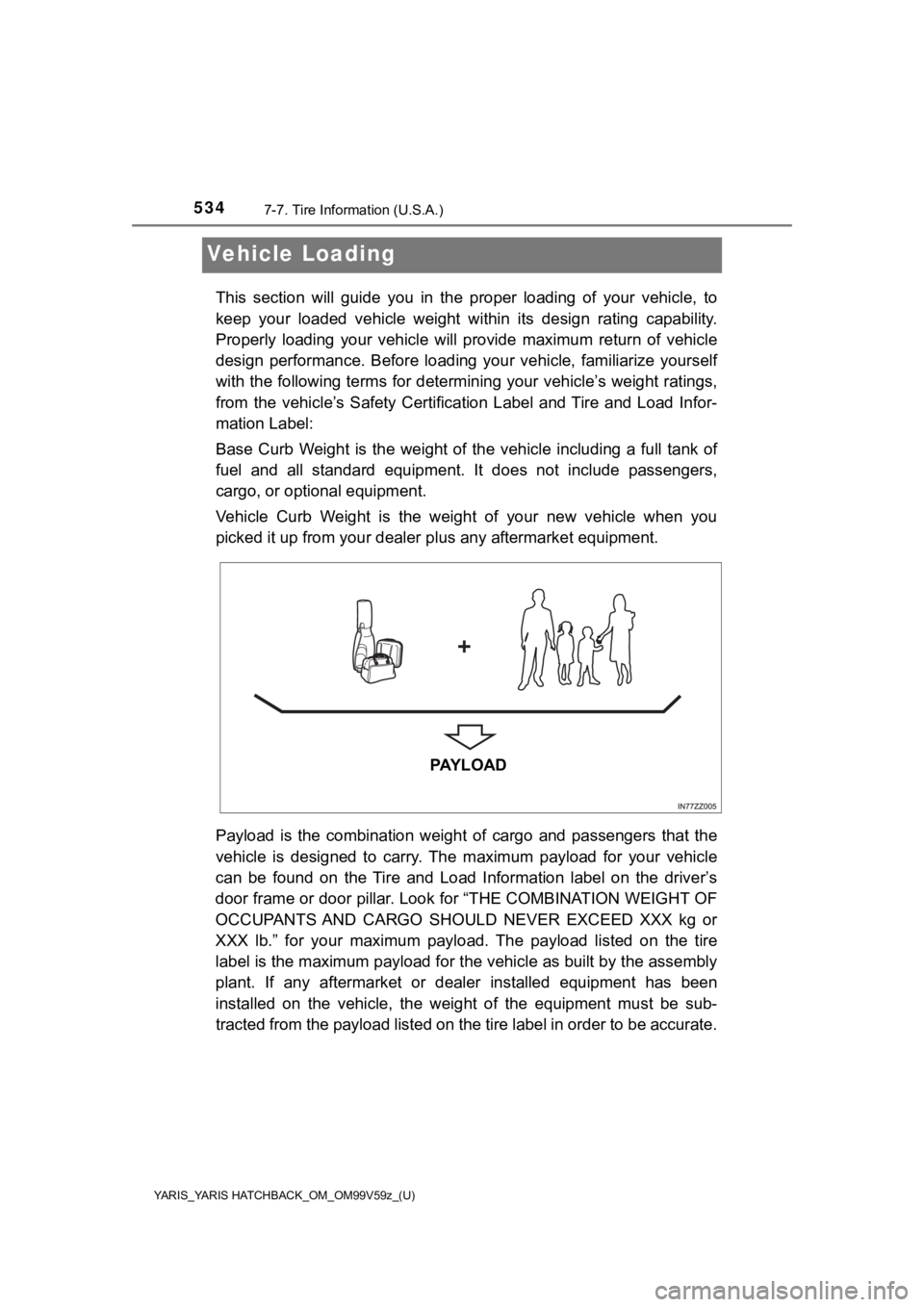 TOYOTA YARIS HATCHBACK 2020 Owners Manual (in English) 534
YARIS_YARIS HATCHBACK_OM_OM99V59z_(U)
7-7. Tire Information (U.S.A.)
Vehicle Loading
This section will guide you in the proper loading of your vehicle, to
keep your loaded vehicle TOYOTA YARIS HATCHBACK 2020 Owners Manual (in English) 534
YARIS_YARIS HATCHBACK_OM_OM99V59z_(U)
7-7. Tire Information (U.S.A.)
Vehicle Loading
This section will guide you in the proper loading of your vehicle, to
keep your loaded vehicle