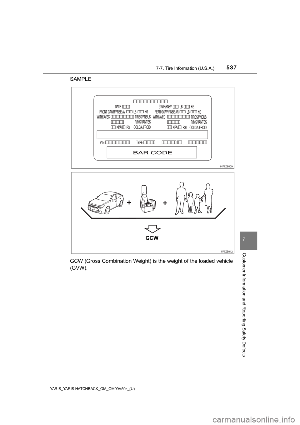 TOYOTA YARIS HATCHBACK 2020 Owners Manual (in English) YARIS_YARIS HATCHBACK_OM_OM99V59z_(U)
5377-7. Tire Information (U.S.A.)
7
Customer Information and Reporting Safety Defects
SAMPLE
GCW (Gross Combination Weight) is the weight of the loaded vehicle
( TOYOTA YARIS HATCHBACK 2020 Owners Manual (in English) YARIS_YARIS HATCHBACK_OM_OM99V59z_(U)
5377-7. Tire Information (U.S.A.)
7
Customer Information and Reporting Safety Defects
SAMPLE
GCW (Gross Combination Weight) is the weight of the loaded vehicle
(