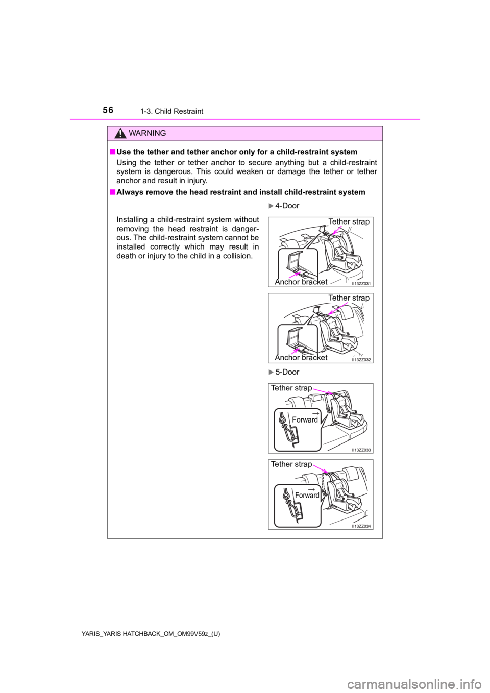 TOYOTA YARIS HATCHBACK 2020 (in English) Workshop Manual 56
YARIS_YARIS HATCHBACK_OM_OM99V59z_(U)
1-3. Child Restraint
WARNING
■Use the tether and tether anchor only for a child-restraint system
Using the tether or tether anchor to secure anything TOYOTA YARIS HATCHBACK 2020 (in English) Workshop Manual 56
YARIS_YARIS HATCHBACK_OM_OM99V59z_(U)
1-3. Child Restraint
WARNING
■Use the tether and tether anchor only for a child-restraint system
Using the tether or tether anchor to secure anything