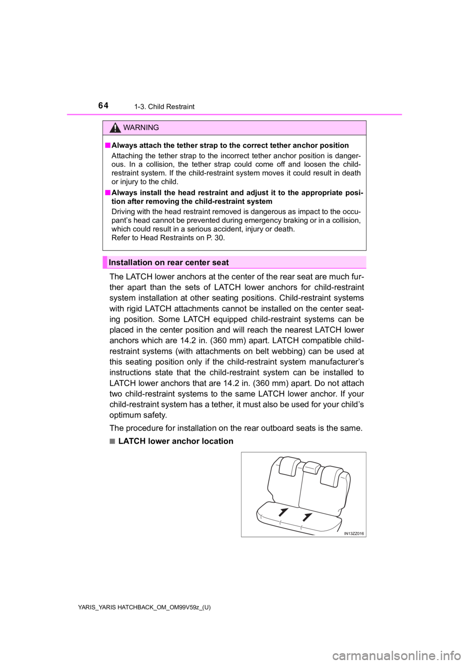 TOYOTA YARIS HATCHBACK 2020 (in English) Repair Manual 64
YARIS_YARIS HATCHBACK_OM_OM99V59z_(U)
1-3. Child Restraint
The LATCH lower anchors at the center of the rear seat are much fur-
ther apart than the sets of LATCH lower anchors for child-r TOYOTA YARIS HATCHBACK 2020 (in English) Repair Manual 64
YARIS_YARIS HATCHBACK_OM_OM99V59z_(U)
1-3. Child Restraint
The LATCH lower anchors at the center of the rear seat are much fur-
ther apart than the sets of LATCH lower anchors for child-r