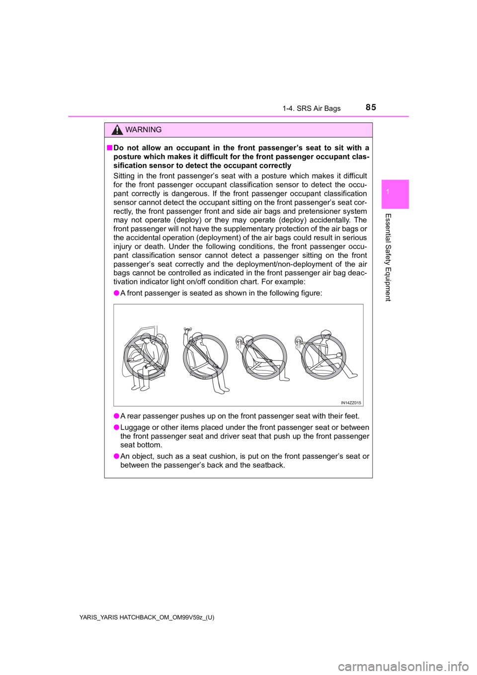 TOYOTA YARIS HATCHBACK 2020 (in English) User Guide YARIS_YARIS HATCHBACK_OM_OM99V59z_(U)
851-4. SRS Air Bags
1
Essential Safety Equipment
WARNING
■Do not allow an occupant in the front passenger’s seat to sit w ith a
posture which mak TOYOTA YARIS HATCHBACK 2020 (in English) User Guide YARIS_YARIS HATCHBACK_OM_OM99V59z_(U)
851-4. SRS Air Bags
1
Essential Safety Equipment
WARNING
■Do not allow an occupant in the front passenger’s seat to sit w ith a
posture which mak