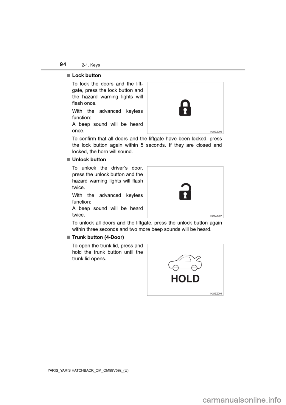 TOYOTA YARIS HATCHBACK 2020 (in English) User Guide 94
YARIS_YARIS HATCHBACK_OM_OM99V59z_(U)
2-1. Keys
■Lock button
To lock the doors and the lift-
gate, press the lock button and
the hazard warning lights will
flash once.
With the TOYOTA YARIS HATCHBACK 2020 (in English) User Guide 94
YARIS_YARIS HATCHBACK_OM_OM99V59z_(U)
2-1. Keys
■Lock button
To lock the doors and the lift-
gate, press the lock button and
the hazard warning lights will
flash once.
With the
