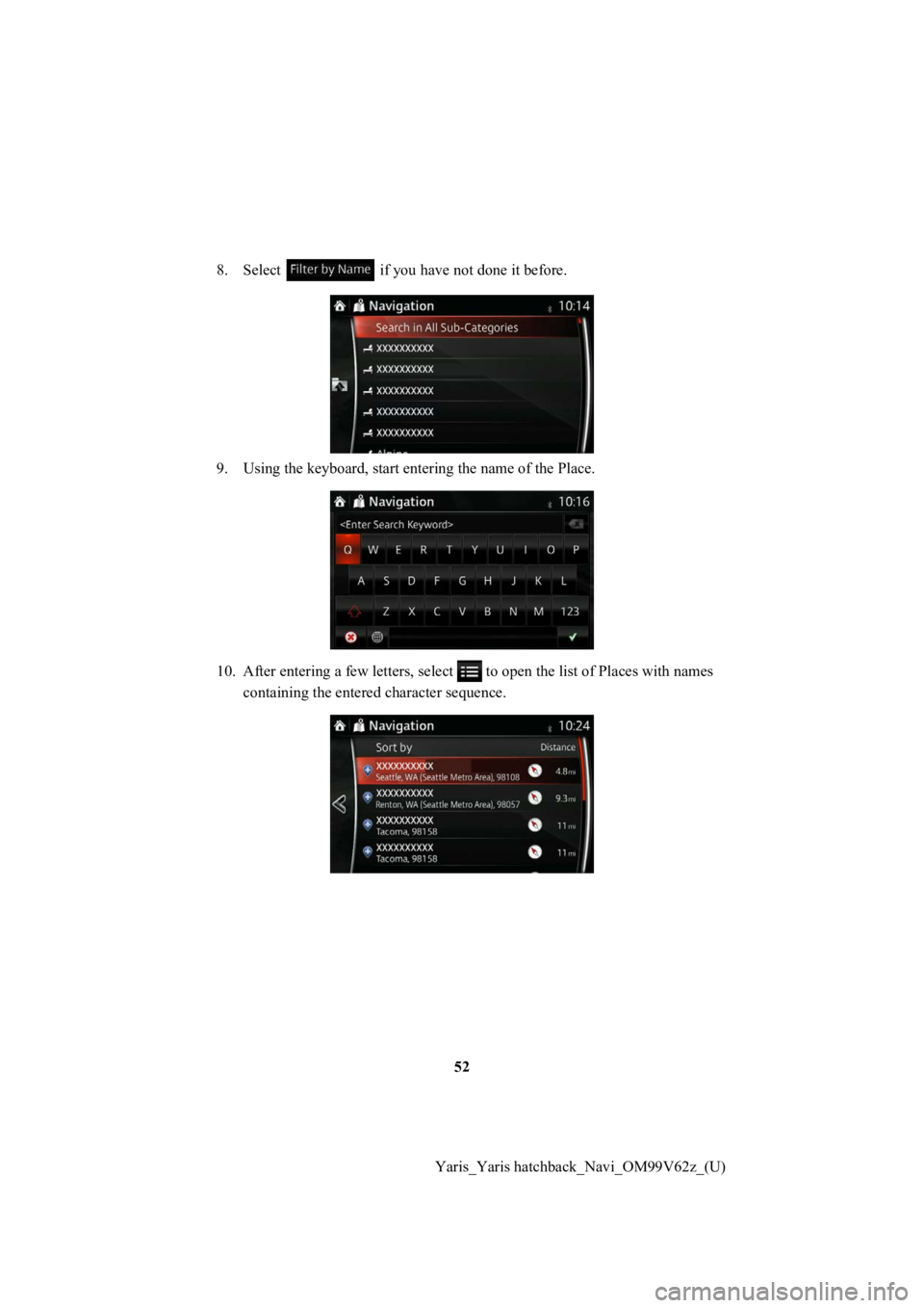 TOYOTA YARIS HATCHBACK 2020  Accessories, Audio & Navigation (in English) 52
Yaris_Yaris hatchback_Navi_OM99V62z_(U)
8. Select   if you hav
e not done it before.
9. Using the keyboard, start en tering the name of the Place.
10. After entering a few letters , select   to ope