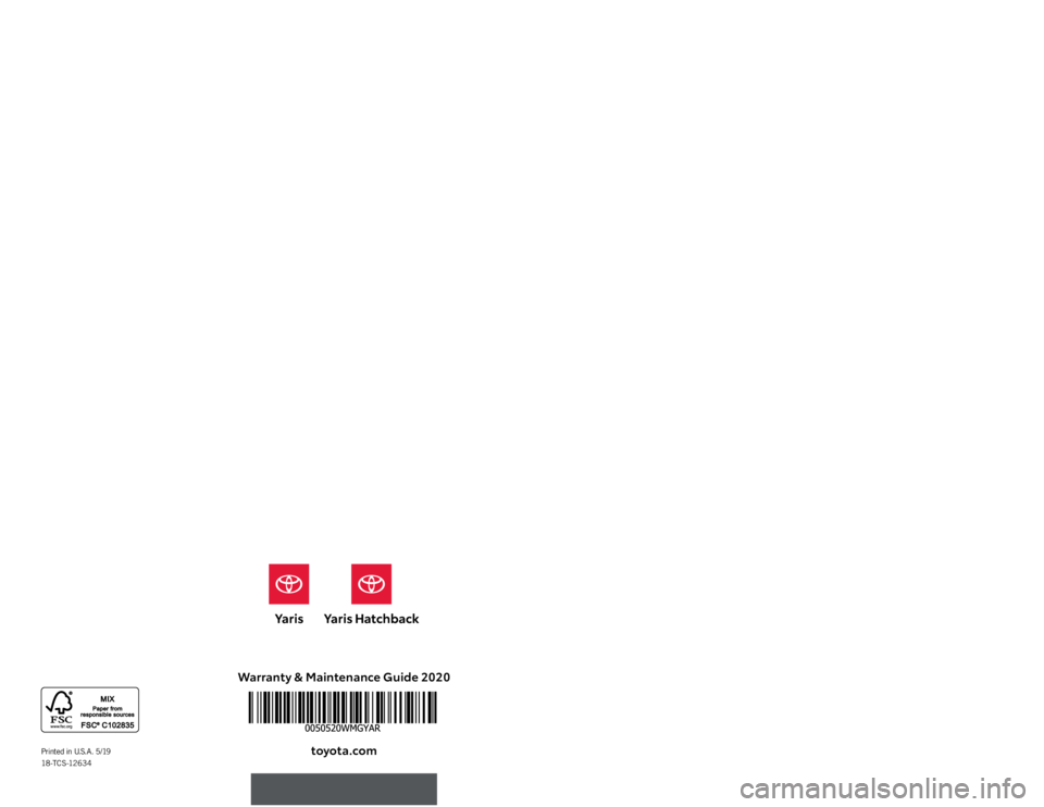 TOYOTA YARIS HATCHBACK 2020 Warranties & Maintenance Guides (in English) Warranty & Maintenance Guide 2020toyota.com
2020
WARRANT Y &
MAINTENANCE
GUIDEPrinted in U.S.A. 5/19
18 -T C S -12 6 3 4 TOYOTA YARIS HATCHBACK 2020 Warranties & Maintenance Guides (in English) Warranty & Maintenance Guide 2020toyota.com
2020
WARRANT Y &
MAINTENANCE
GUIDEPrinted in U.S.A. 5/19
18 -T C S -12 6 3 4