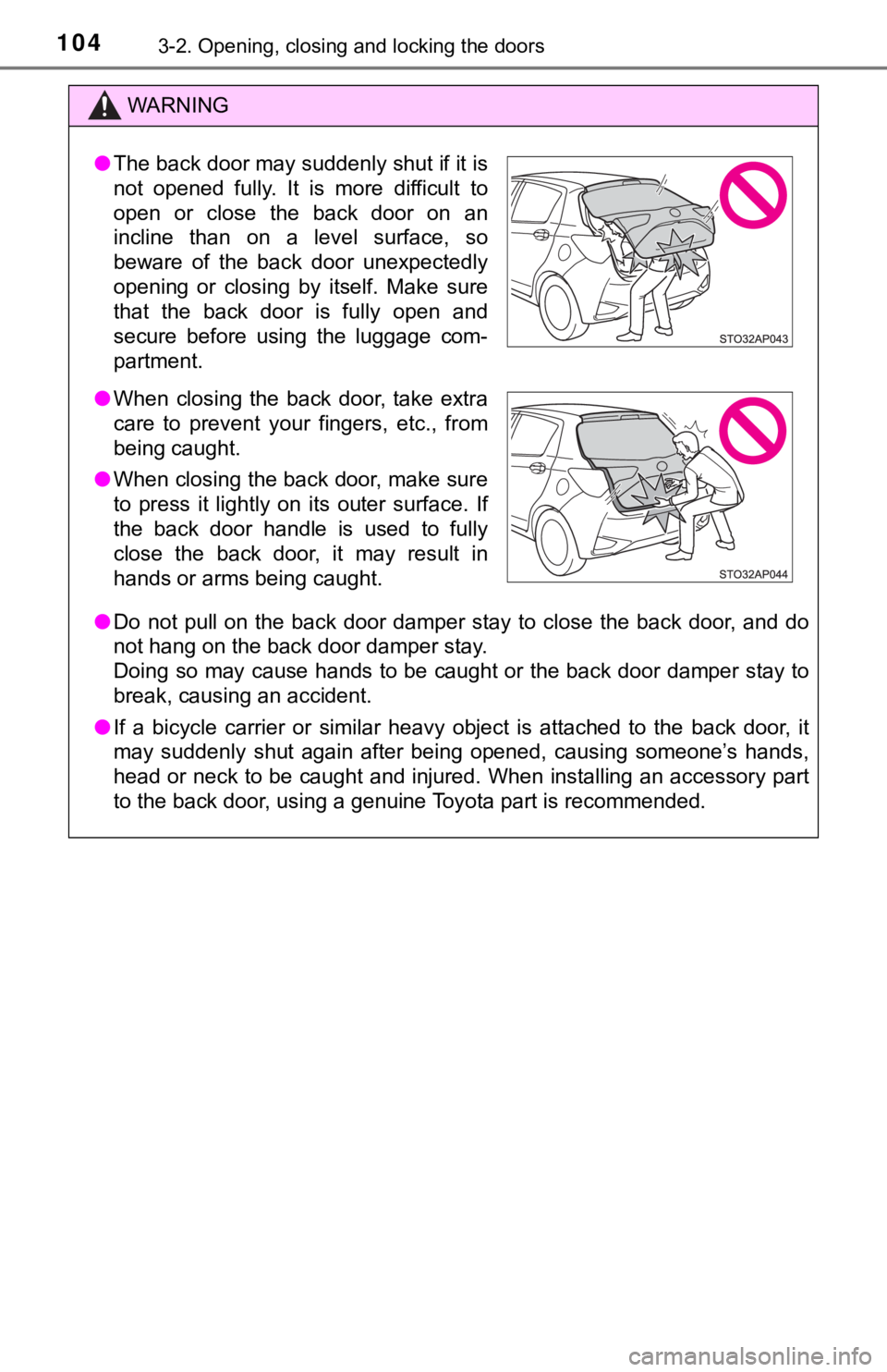 TOYOTA YARIS LIFTBACK 2020 Owners Manual (in English) 1043-2. Opening, closing and locking the doors
WARNING
●Do not pull on the back door damper stay to close the back door, and do
not hang on the back door damper stay.
Doing so may cause hands to be TOYOTA YARIS LIFTBACK 2020 Owners Manual (in English) 1043-2. Opening, closing and locking the doors
WARNING
●Do not pull on the back door damper stay to close the back door, and do
not hang on the back door damper stay.
Doing so may cause hands to be