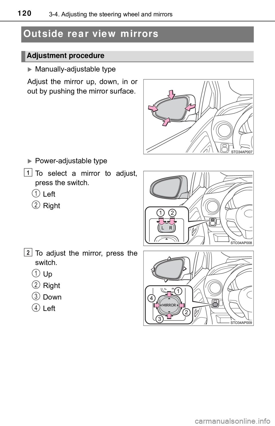 TOYOTA YARIS LIFTBACK 2020  Owners Manual (in English) 1203-4. Adjusting the steering wheel and mirrors
Outside rear view mirrors
Manually-adjustable type
Adjust the mirror up, down, in or
out by pushing the mirror surface.
Power-adjustable type
To 
