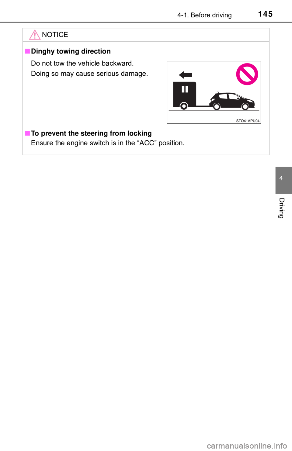 TOYOTA YARIS LIFTBACK 2020  Owners Manual (in English) 1454-1. Before driving
4
Driving
NOTICE
■Dinghy towing direction
■ To prevent the steering from locking
Ensure the engine switch is in the “ACC” position.
Do not tow the vehicle backward.
Doin